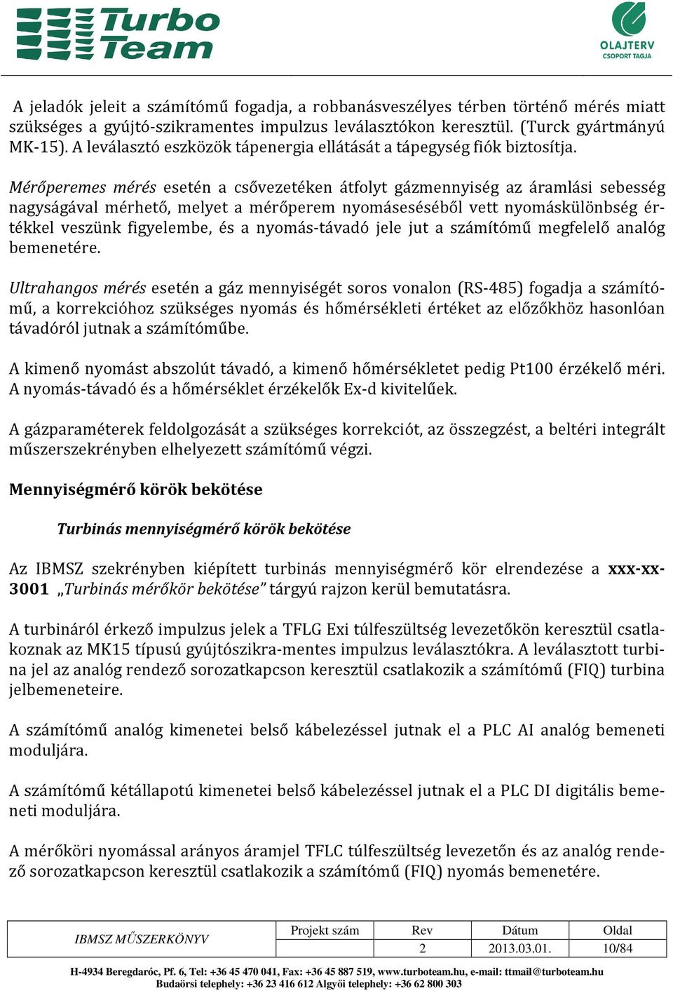 Mérőperemes mérés esetén a csővezetéken átfolyt gázmennyiség az áramlási sebesség nagyságával mérhető, melyet a mérőperem nyomáseséséből vett nyomáskülönbség értékkel veszünk figyelembe, és a