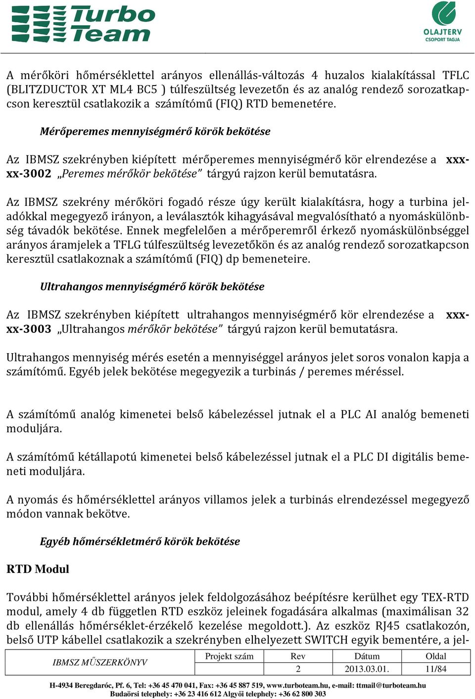 Mérőperemes mennyiségmérő körök bekötése Az IBMSZ szekrényben kiépített mérőperemes mennyiségmérő kör elrendezése a xxxxx-3002 Peremes mérőkör bekötése tárgyú rajzon kerül bemutatásra.