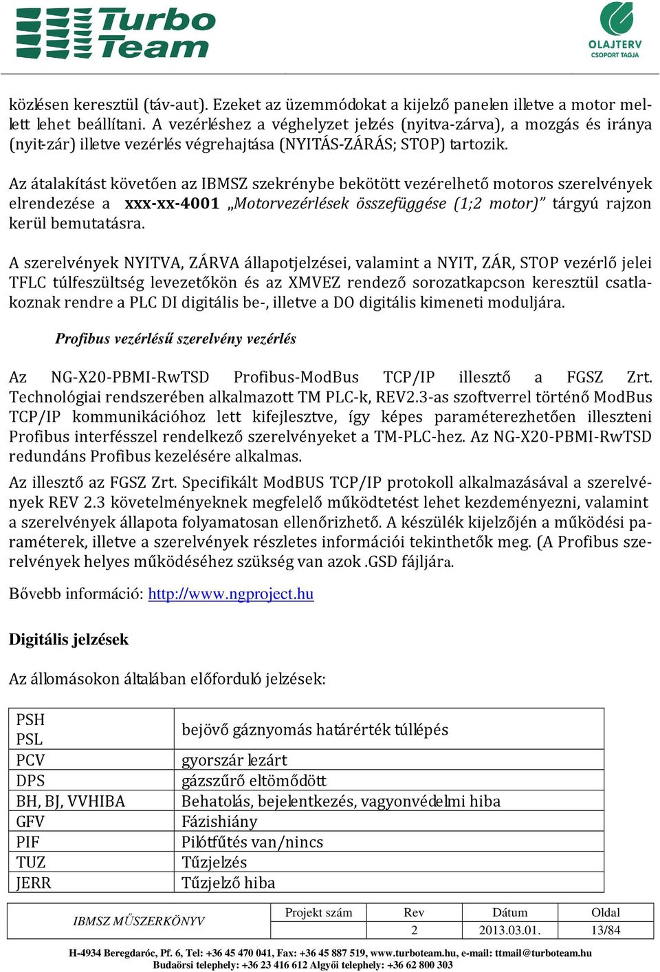 Az átalakítást követően az IBMSZ szekrénybe bekötött vezérelhető motoros szerelvények elrendezése a xxx-xx-4001 Motorvezérlések összefüggése (1;2 motor) tárgyú rajzon kerül bemutatásra.