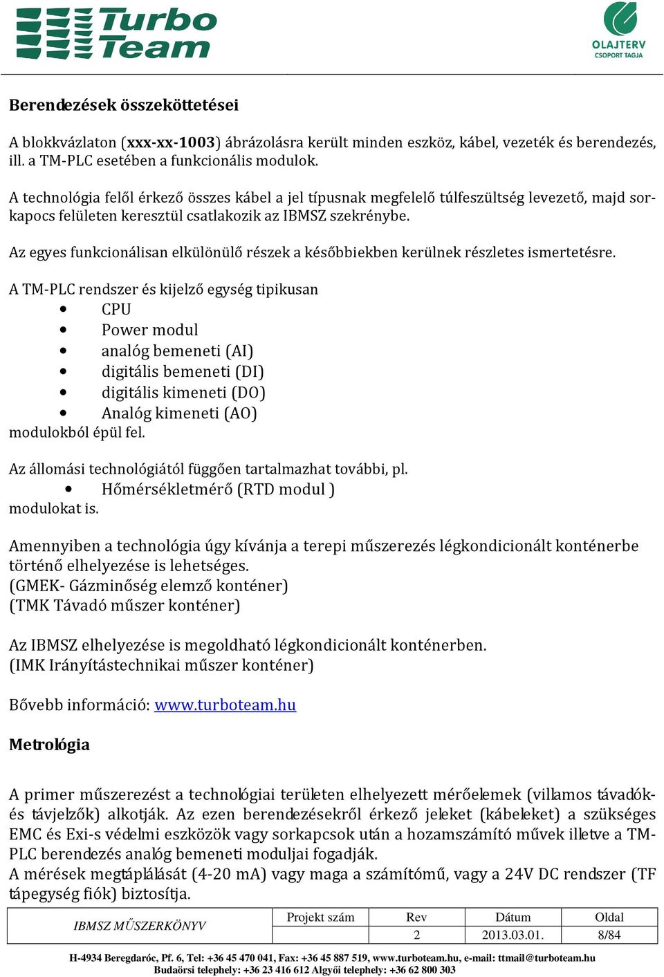 Az egyes funkcionálisan elkülönülő részek a későbbiekben kerülnek részletes ismertetésre.