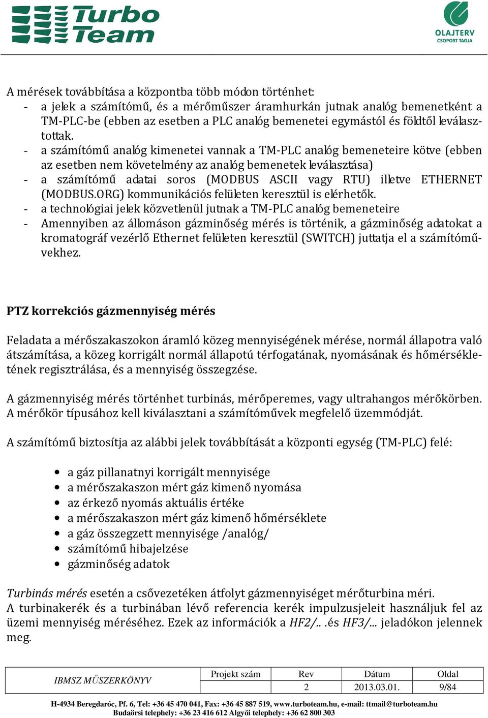 - a számítómű analóg kimenetei vannak a TM-PLC analóg bemeneteire kötve (ebben az esetben nem követelmény az analóg bemenetek leválasztása) - a számítómű adatai soros (MODBUS ASCII vagy RTU) illetve