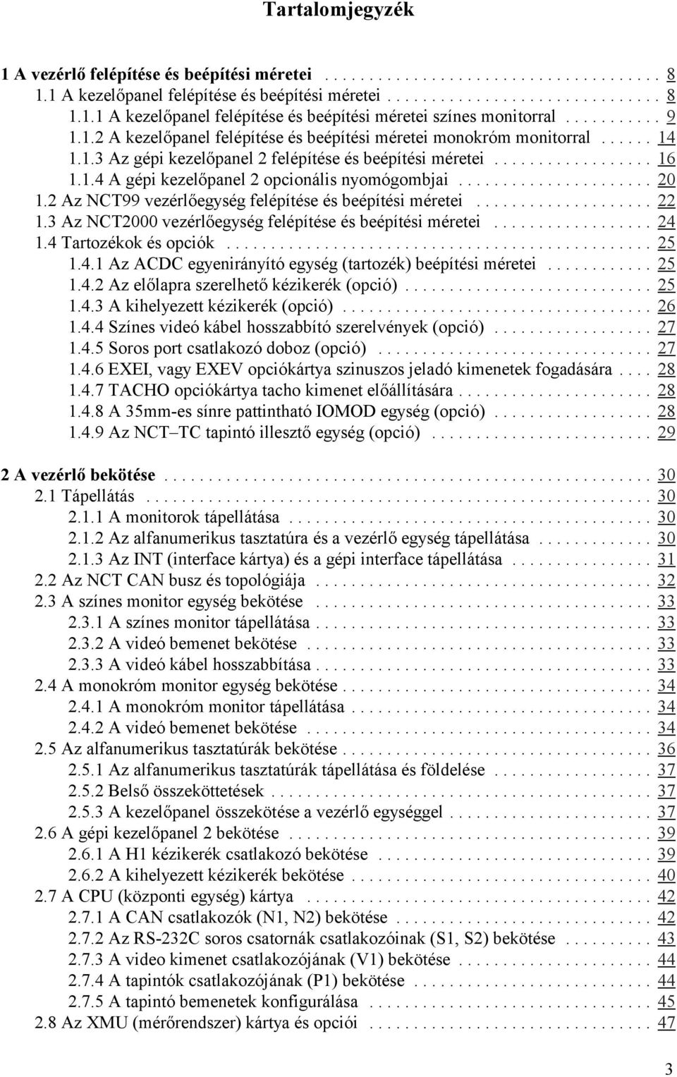 3 Az NCT2000 vezérlőegység felépítése és beépítési méretei...... 24 1.4 Tartozékok és opciók... 25 1.4.1 Az ACDC egyenirányító egység (tartozék) beépítési méretei... 25 1.4.2 Az előlapra szerelhető kézikerék (opció).