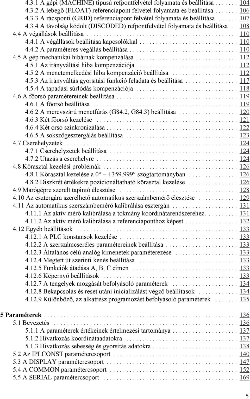 .. 110 4.5 A gép mechanikai hibáinak kompenzálása... 112 4.5.1 Az irányváltási hiba kompenzációja... 112 4.5.2 A menetemelkedési hiba kompenzáció beállítása... 112 4.5.3 Az irányváltás gyorsítási funkció feladata és beállítása.