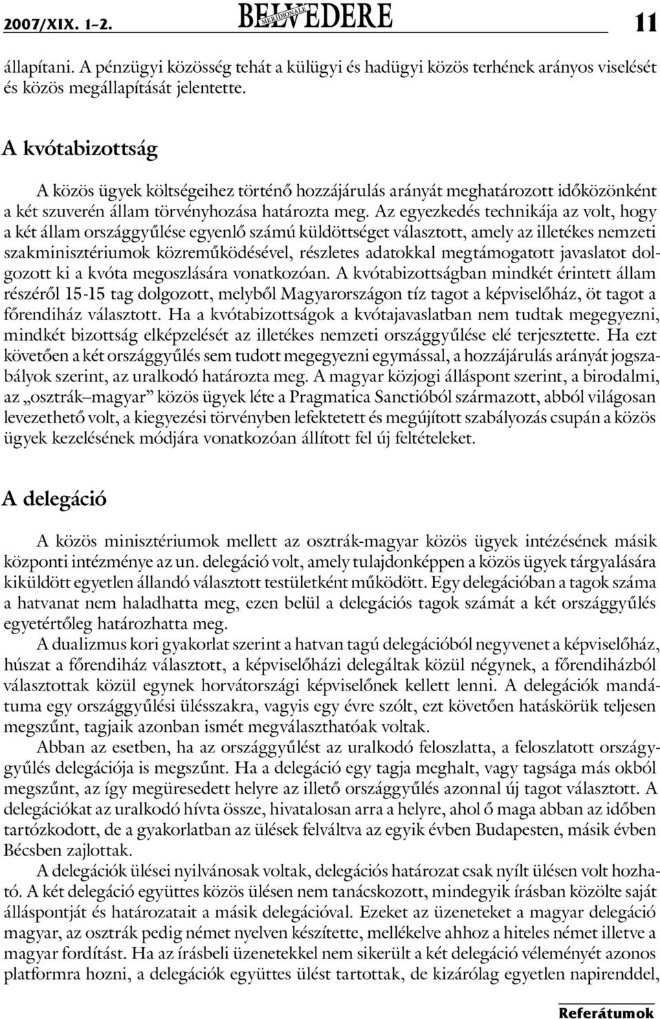 Az egyezkedés technikája az volt, hogy a két állam országgyűlése egyenlő számú küldöttséget választott, amely az illetékes nemzeti szakminisztériumok közreműködésével, részletes adatokkal