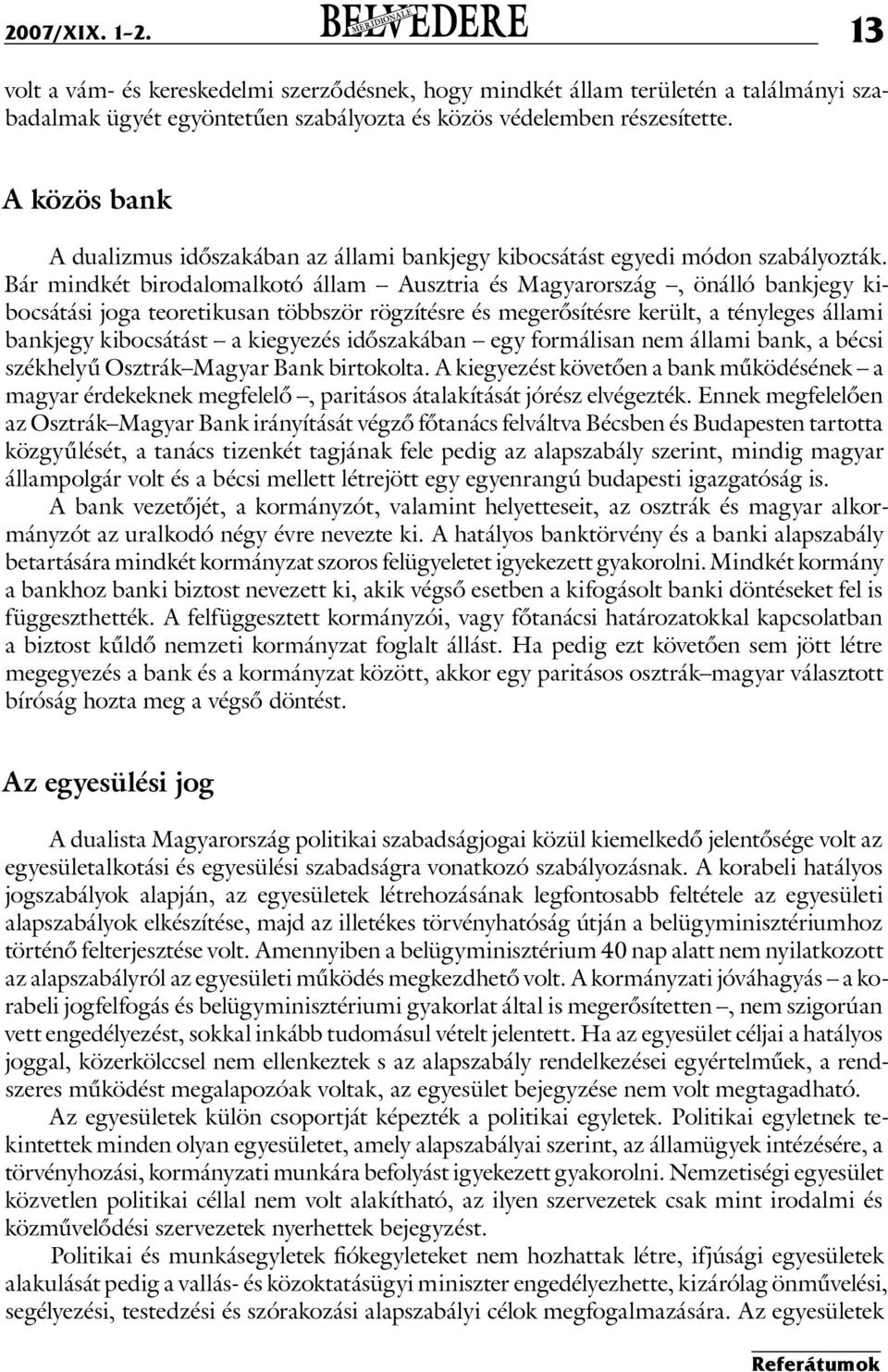 Bár mindkét birodalomalkotó állam Ausztria és Magyarország, önálló bankjegy kibocsátási joga teoretikusan többször rögzítésre és megerősítésre került, a tényleges állami bankjegy kibocsátást a