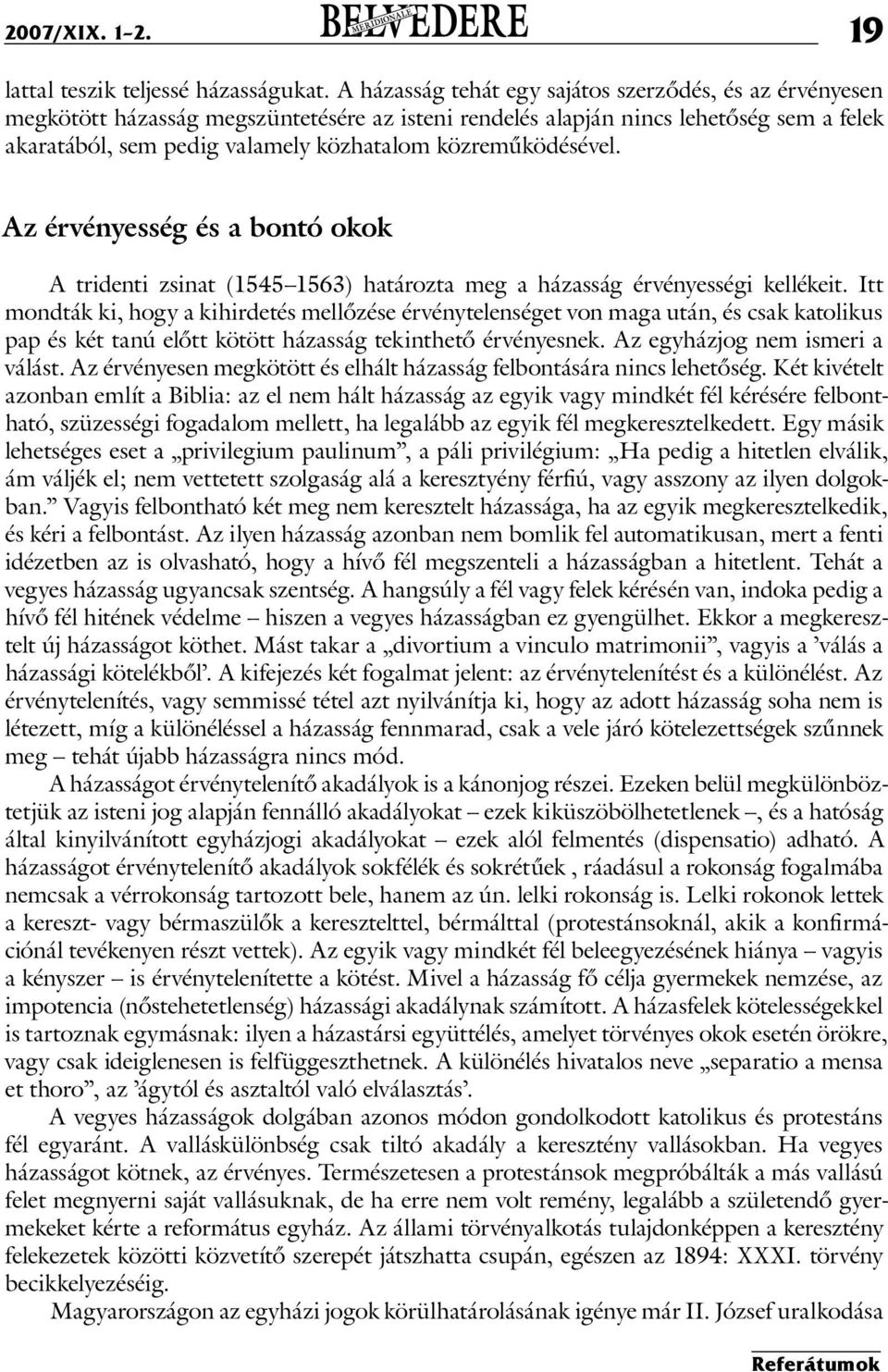 közreműködésével. Az érvényesség és a bontó okok A tridenti zsinat (1545 1563) határozta meg a házasság érvényességi kellékeit.