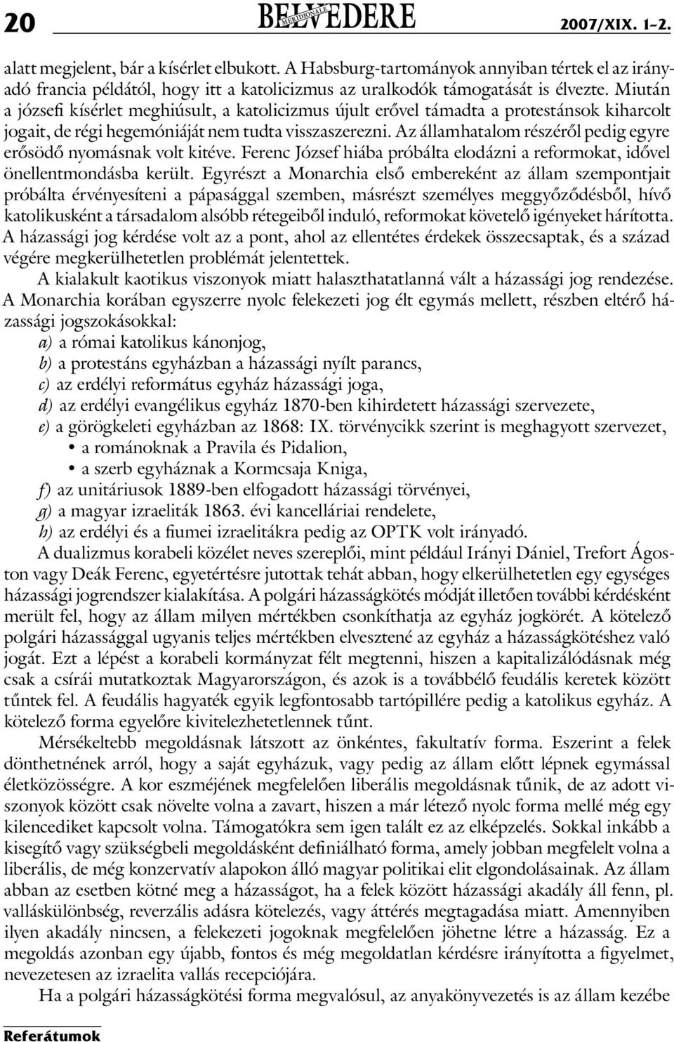 Miután a józsefi kísérlet meghiúsult, a katolicizmus újult erővel támadta a protestánsok kiharcolt jogait, de régi hegemóniáját nem tudta visszaszerezni.