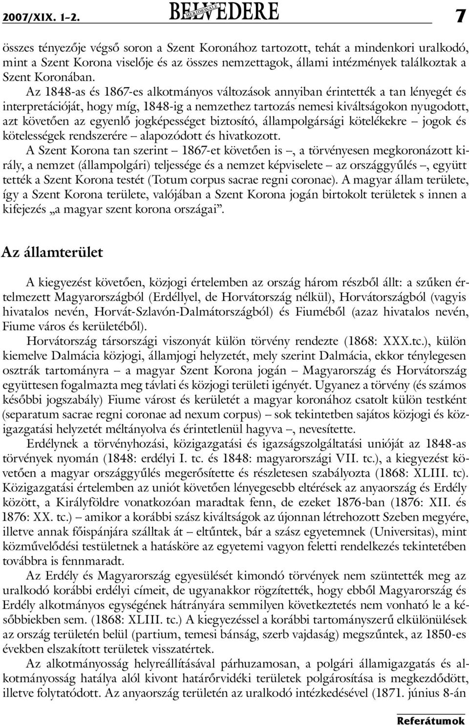 Az 1848-as és 1867-es alkotmányos változások annyiban érintették a tan lényegét és interpretációját, hogy míg, 1848-ig a nemzethez tartozás nemesi kiváltságokon nyugodott, azt követően az egyenlő