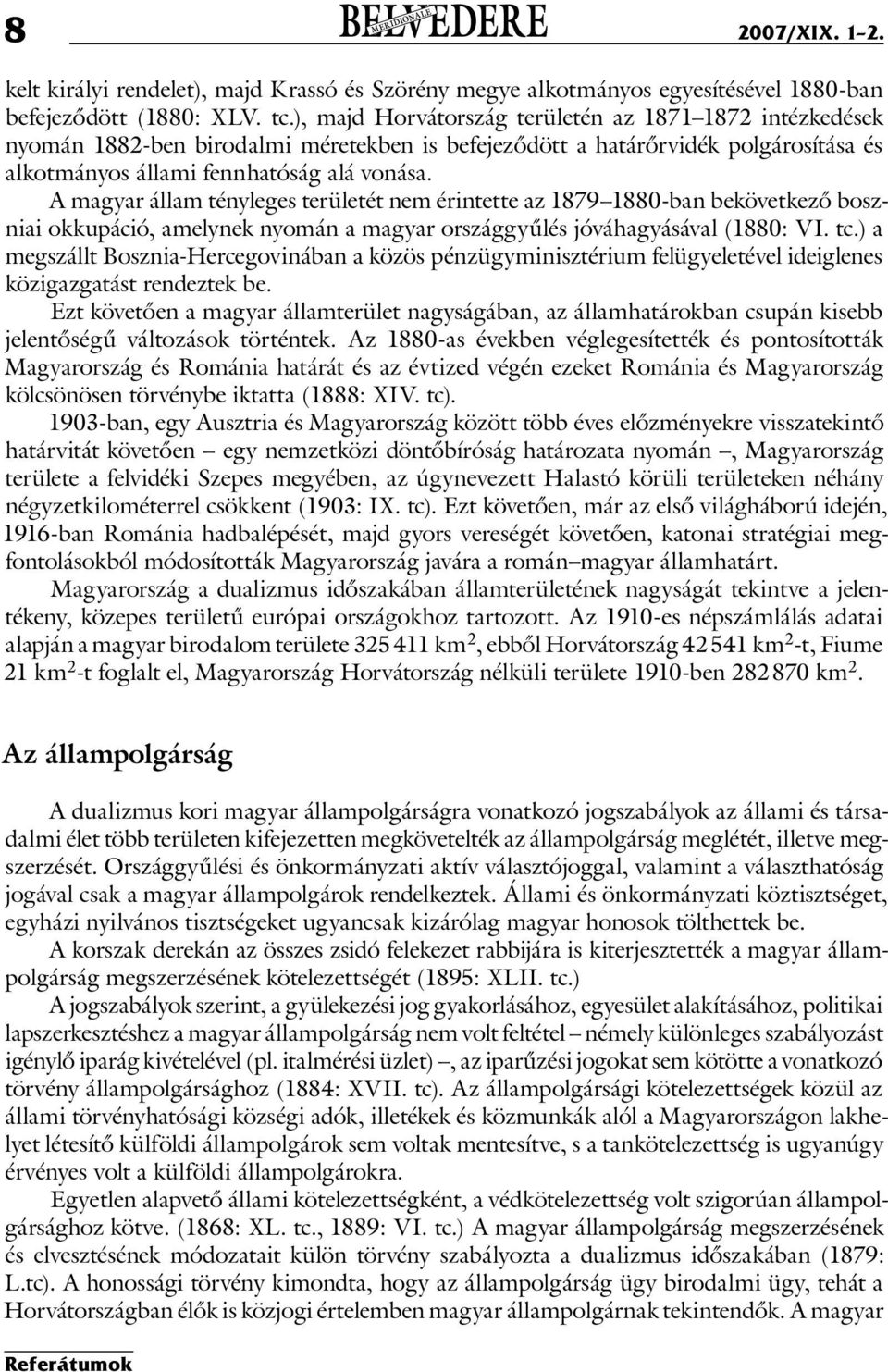 A magyar állam tényleges területét nem érintette az 1879 1880-ban bekövetkező boszniai okkupáció, amelynek nyomán a magyar országgyűlés jóváhagyásával (1880: VI. tc.