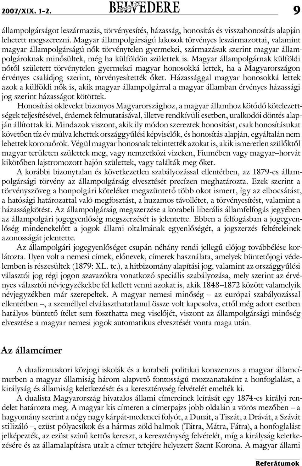 is. Magyar állampolgárnak külföldi nőtől született törvénytelen gyermekei magyar honosokká lettek, ha a Magyarországon érvényes családjog szerint, törvényesítették őket.