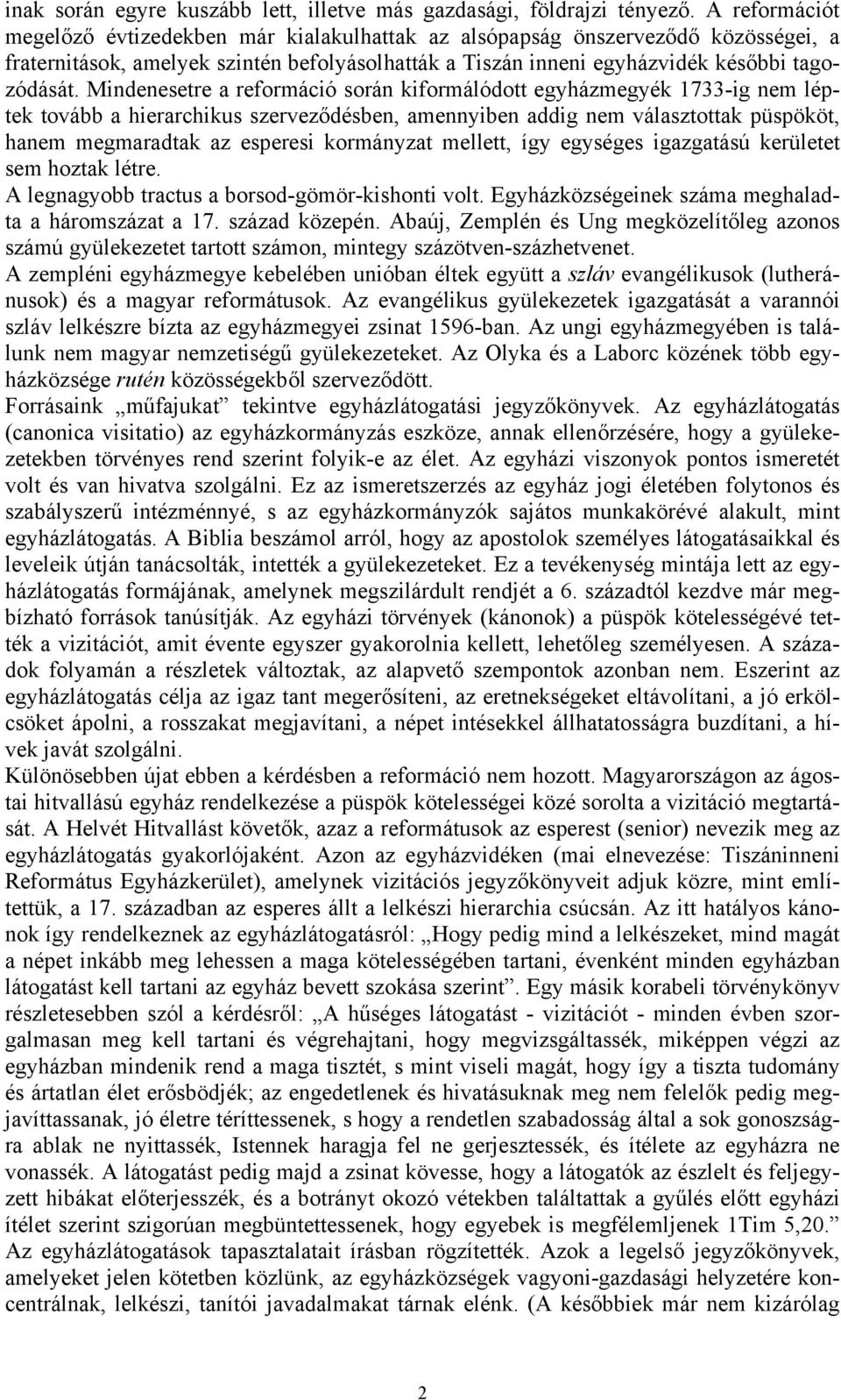 Mindenesetre a reformáció során kiformálódott egyházmegyék 1733-ig nem léptek tovább a hierarchikus szerveződésben, amennyiben addig nem választottak püspököt, hanem megmaradtak az esperesi