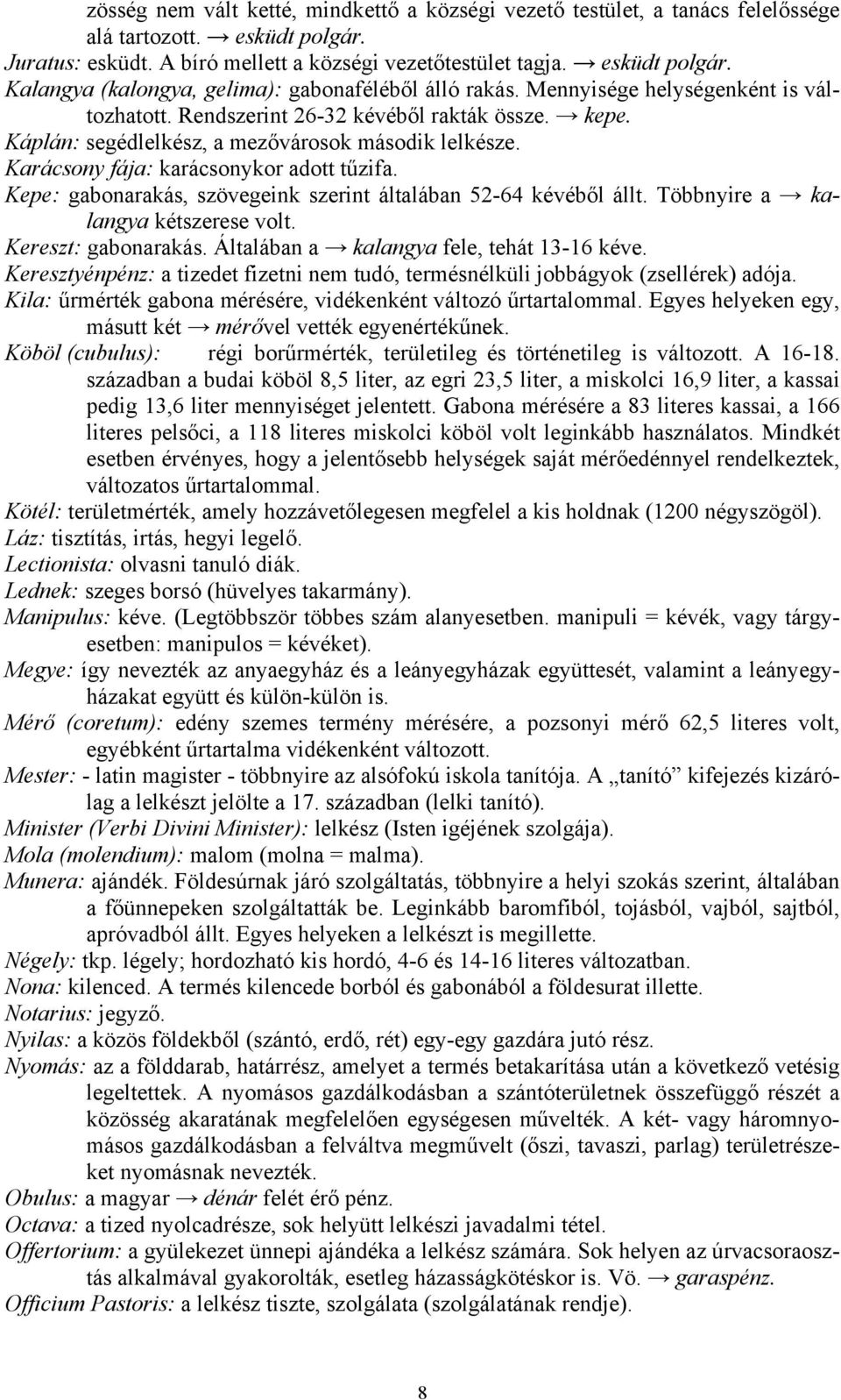 Kepe: gabonarakás, szövegeink szerint általában 52-64 kévéből állt. Többnyire a kalangya kétszerese volt. Kereszt: gabonarakás. Általában a kalangya fele, tehát 13-16 kéve.