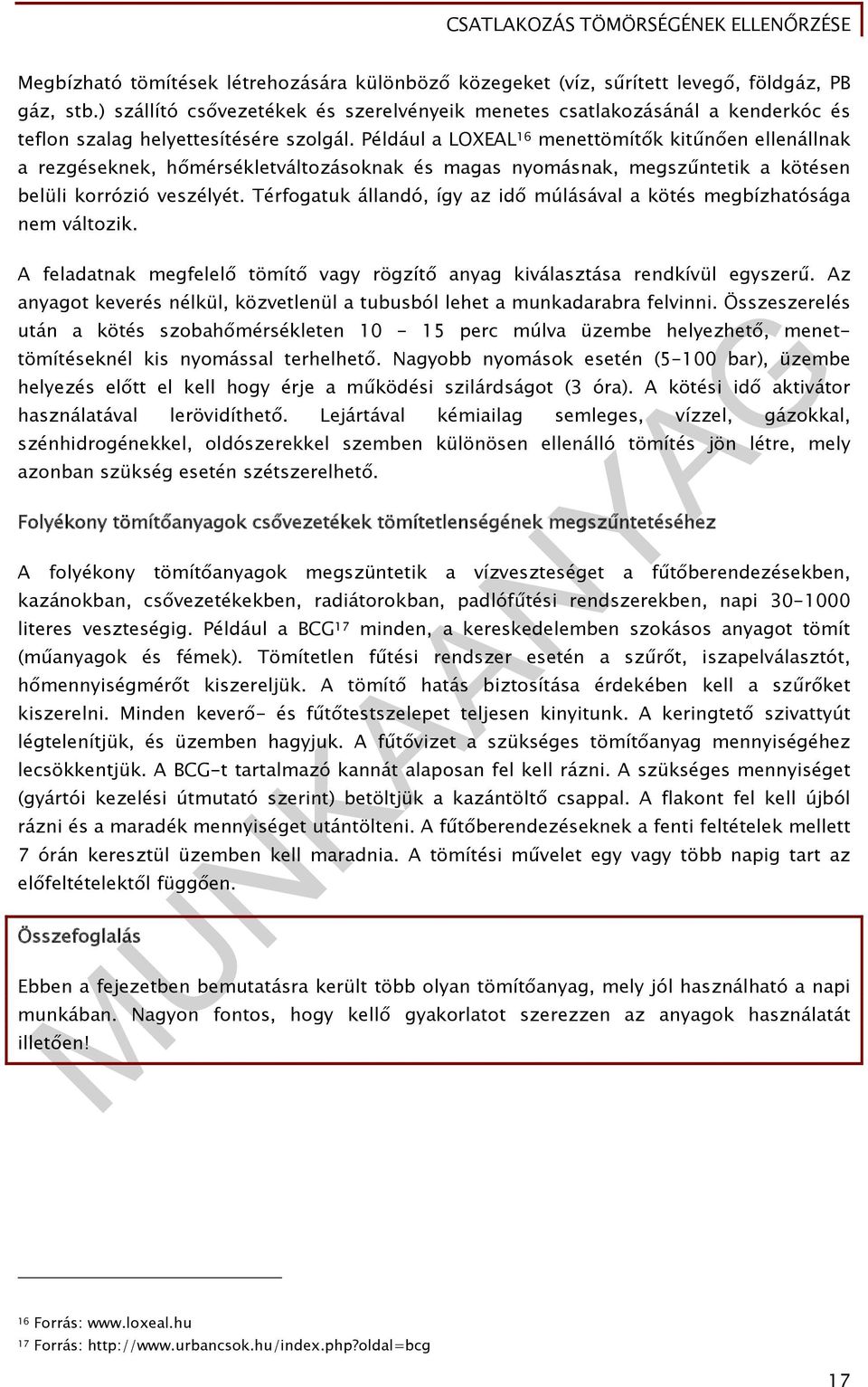 Például a LOXEAL 16 menettömítők kitűnően ellenállnak a rezgéseknek, hőmérsékletváltozásoknak és magas nyomásnak, megszűntetik a kötésen belüli korrózió veszélyét.