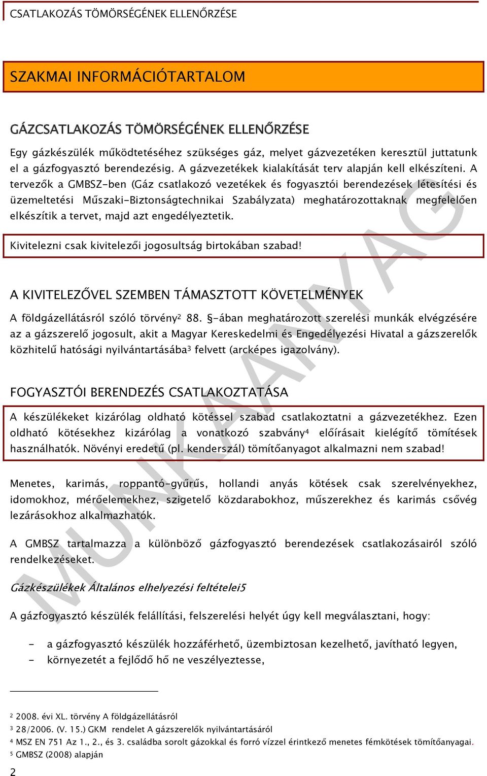 A tervezők a GMBSZ-ben (Gáz csatlakozó vezetékek és fogyasztói berendezések létesítési és üzemeltetési Műszaki-Biztonságtechnikai Szabályzata) meghatározottaknak megfelelően elkészítik a tervet, majd