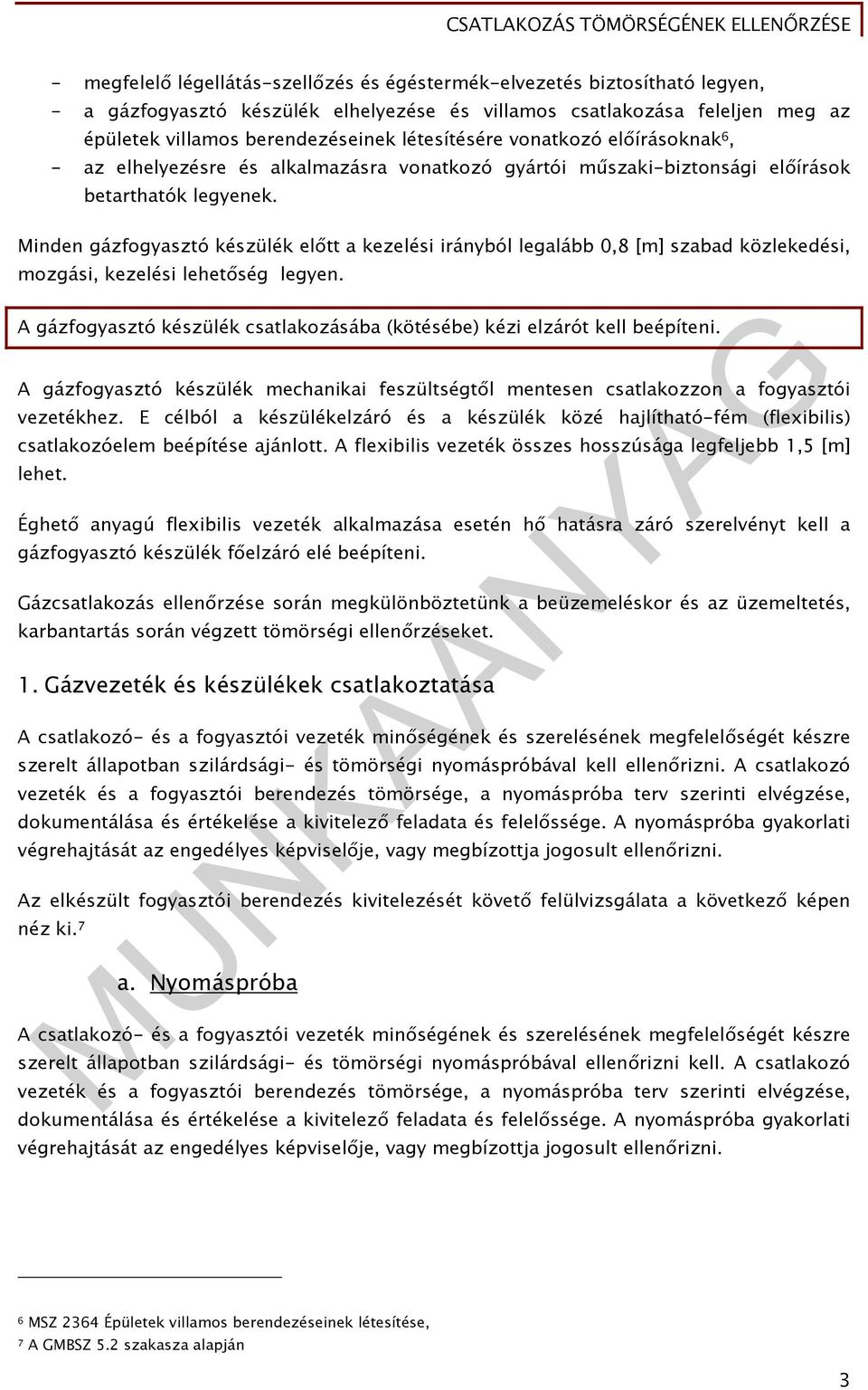 Minden gázfogyasztó készülék előtt a kezelési irányból legalább 0,8 [m] szabad közlekedési, mozgási, kezelési lehetőség legyen.