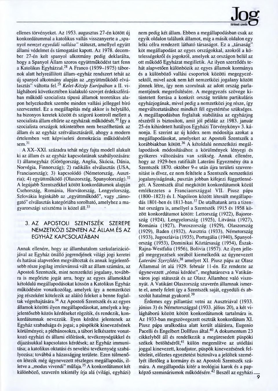 28 A Franco (19 39-19 7 5) tábornok alatt helyreállított állam-egyház rendszert tehát az új spanyol alkotmány alapján az együttműködő elválasztás váltotta fel.29 Kelet-Közép Európában a II.