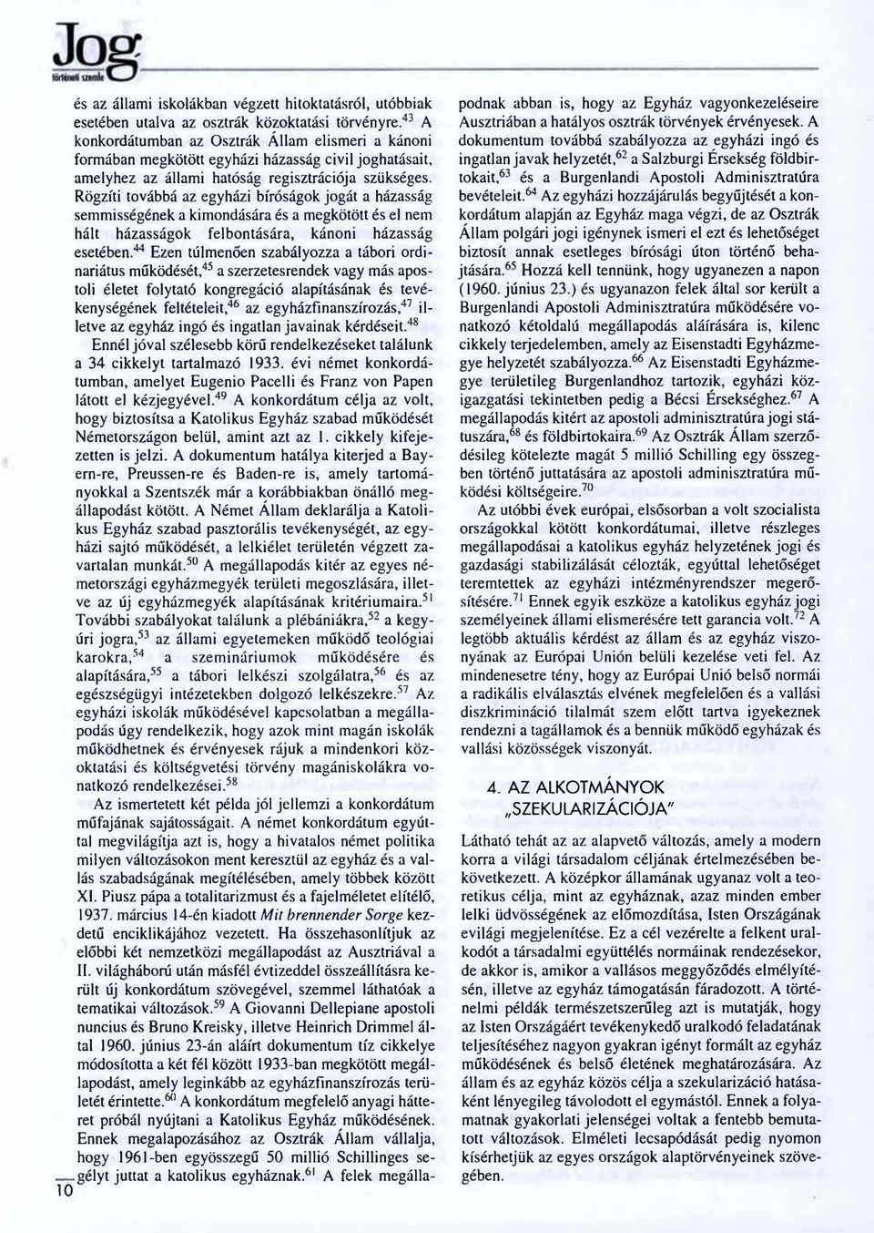 Rögzíti továbbá az egyházi bíróságok jogát a házasság semmisségének a kimondására és a megkötött és el nem hált házasságok felbontására, kánoni házasság esetében.