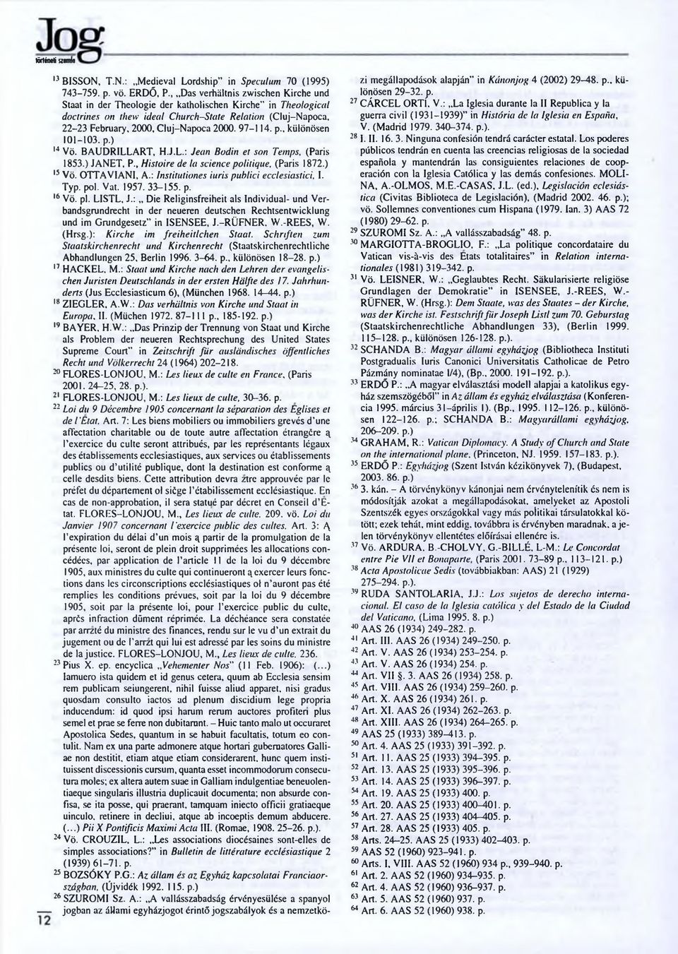 97-114. p.. különösen 101-103. p.) 14 Vö. BAUDRILLART, H.J.L.: Jean Bodin et son Temps, (Paris 1853.) JANET, P., Histoire de la science politique, (Paris 1872.) 15Vö. OTTAV1AN1, A.