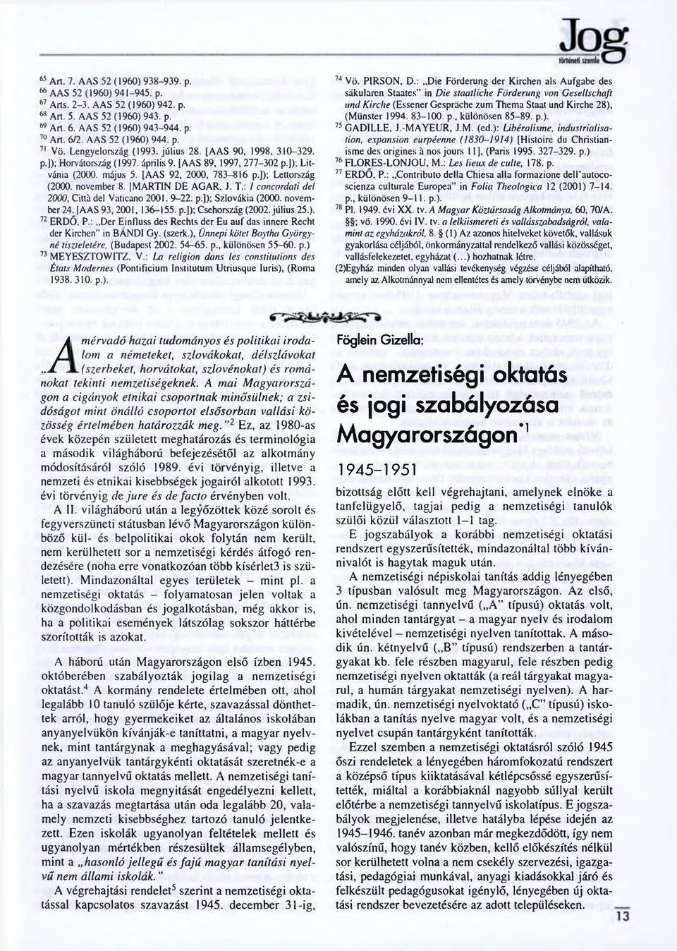 [AAS 92, 2000, 783-816 p.]); Lettország (2000. november 8. [MARTIN D E AGAR, J. T.: / concordati de! 2000,Cittä del Vaticano 2001. 9-22. p.]); Szlovákia (2000. november 24. [AAS 93,2001, 136-155. p.[); Csehország (2002.