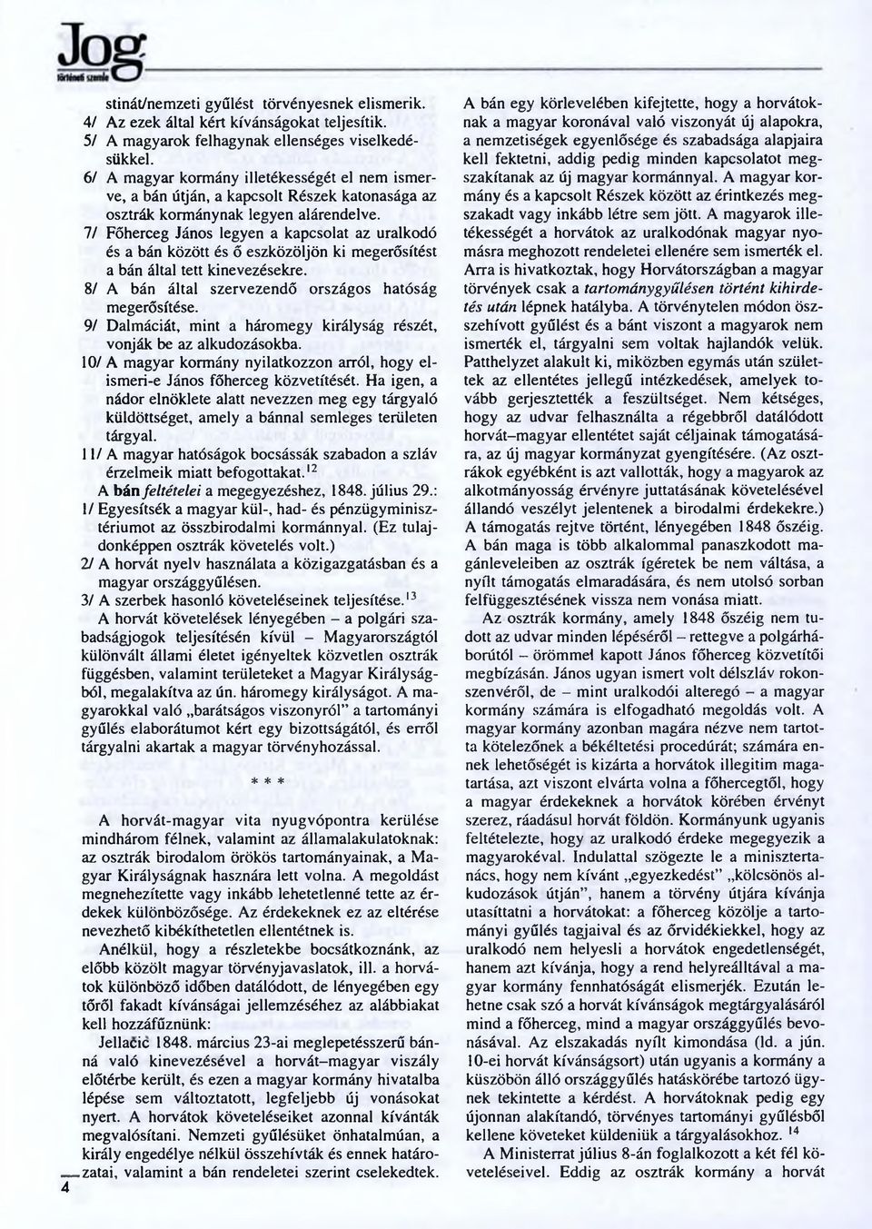 7/ Főherceg János legyen a kapcsolat az uralkodó és a bán között és ő eszközöljön ki megerősítést a bán által tett kinevezésekre. 8/ A bán által szervezendő országos hatóság megerősítése.