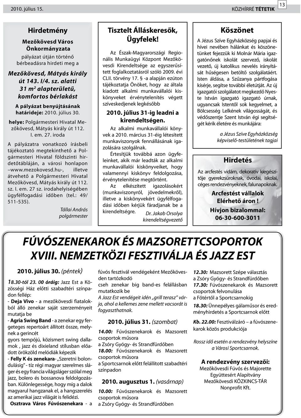 iroda A pályázatra vonatkozó írásbeli tájékoztató megtekinthető a Polgármesteri Hivatal földszinti hirdetőtábláján, a városi honlapon www.mezokovesd.