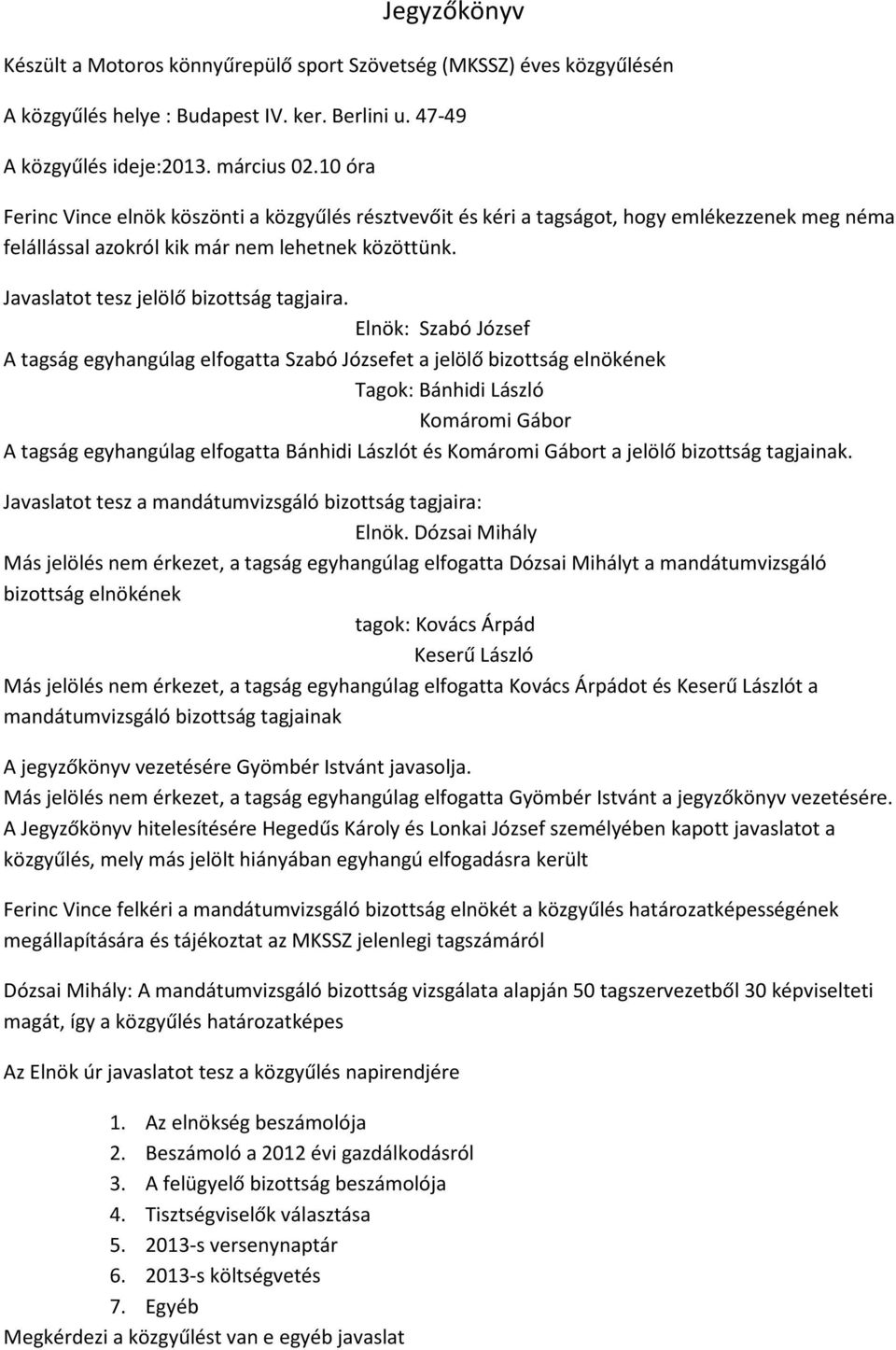 Elnök: Szabó József A tagság egyhangúlag elfogatta Szabó Józsefet a jelölő bizottság elnökének Tagok: Bánhidi László Komáromi Gábor A tagság egyhangúlag elfogatta Bánhidi Lászlót és Komáromi Gábort a