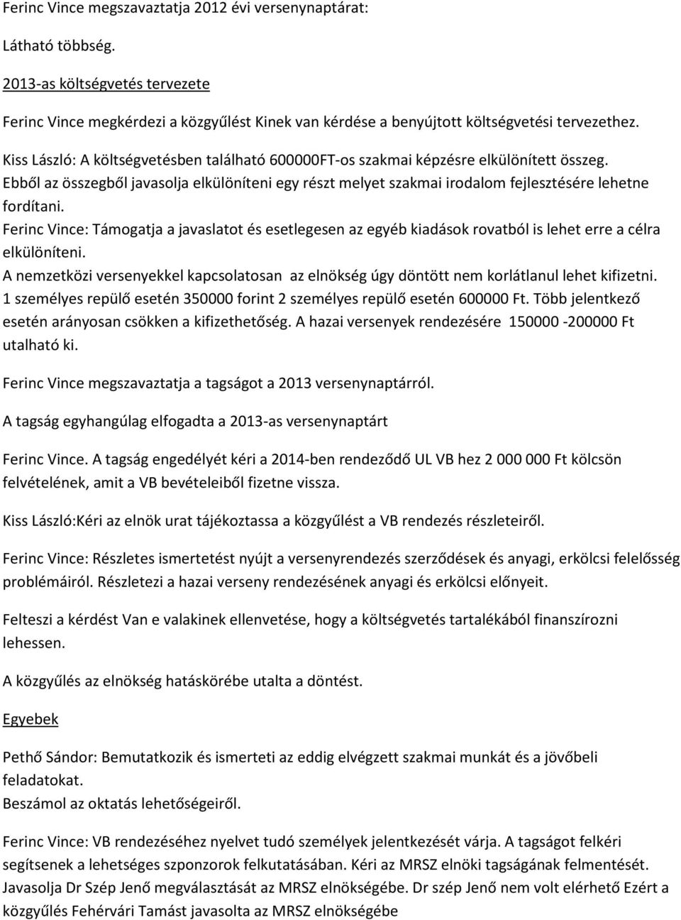 Ferinc Vince: Támogatja a javaslatot és esetlegesen az egyéb kiadások rovatból is lehet erre a célra elkülöníteni.