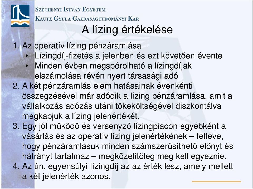 A két pénzáramlás elem hatásainak évenkénti összegzésével már adódik a lízing pénzáramlása, amit a vállalkozás adózás utáni tőkeköltségével diszkontálva megkapjuk a