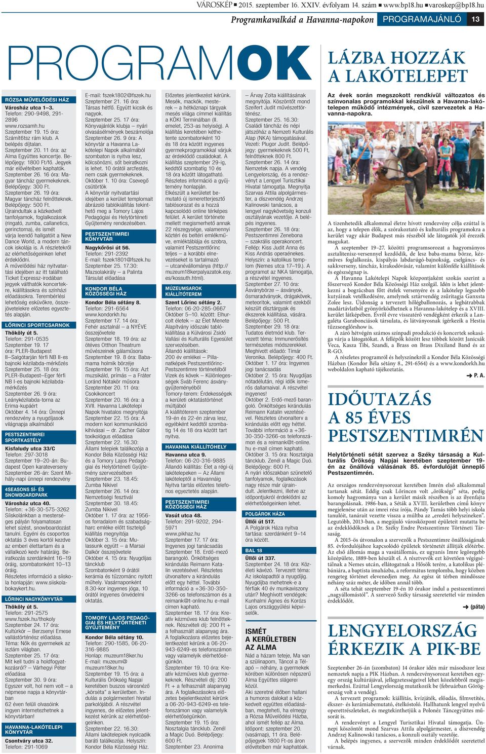 15 óra: Számít6tsz rám klub. A belépés díjtalan. Szeptember 20. 11 óra: az Alma Együttes koncertje. Belépőjegy: 1800 Ft/fő. Jegyek már elővételben kaphatók. Szeptember 26.