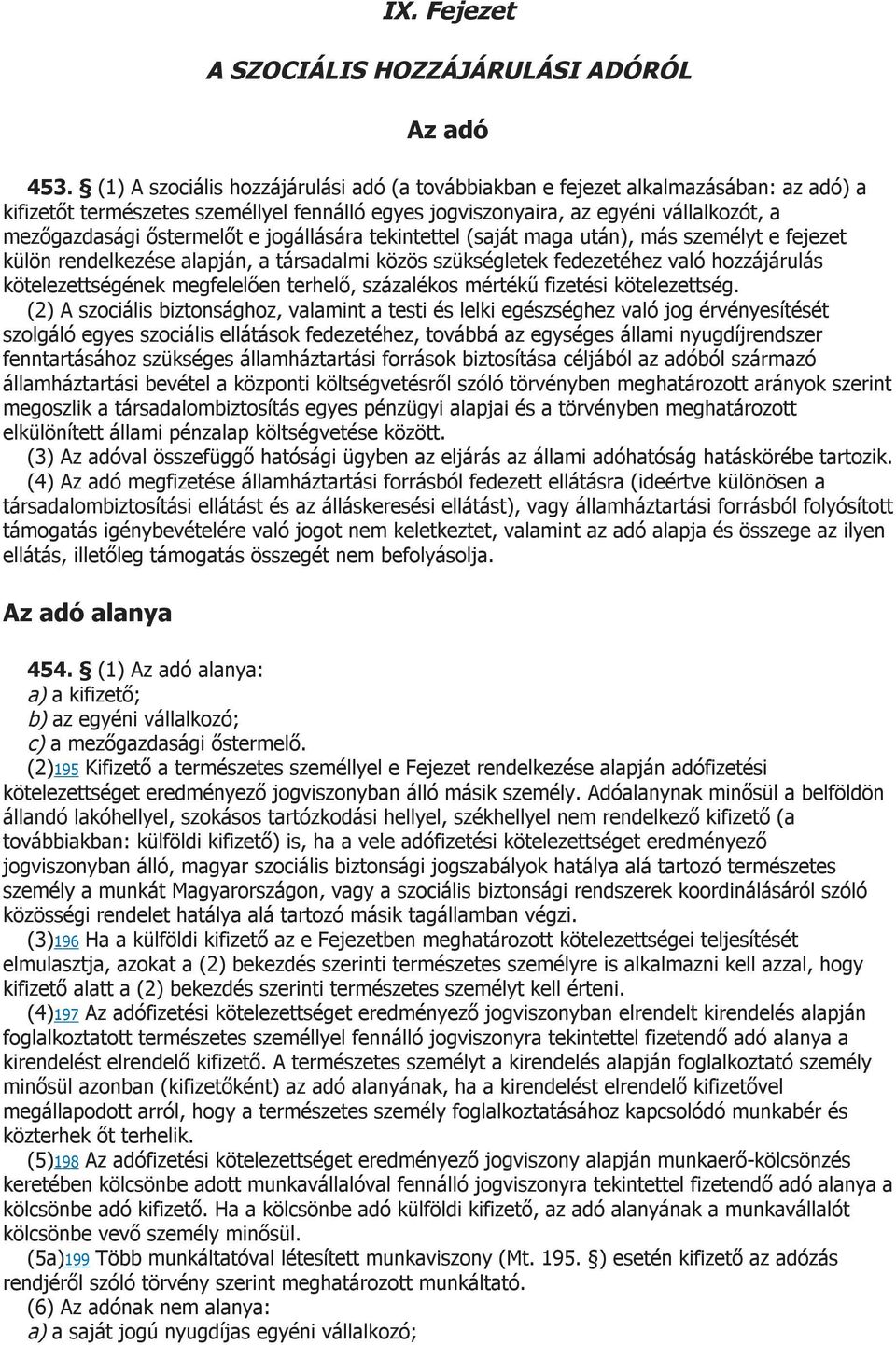 e jogállására tekintettel (saját maga után), más személyt e fejezet külön rendelkezése alapján, a társadalmi közös szükségletek fedezetéhez való hozzájárulás kötelezettségének megfelelően terhelő,