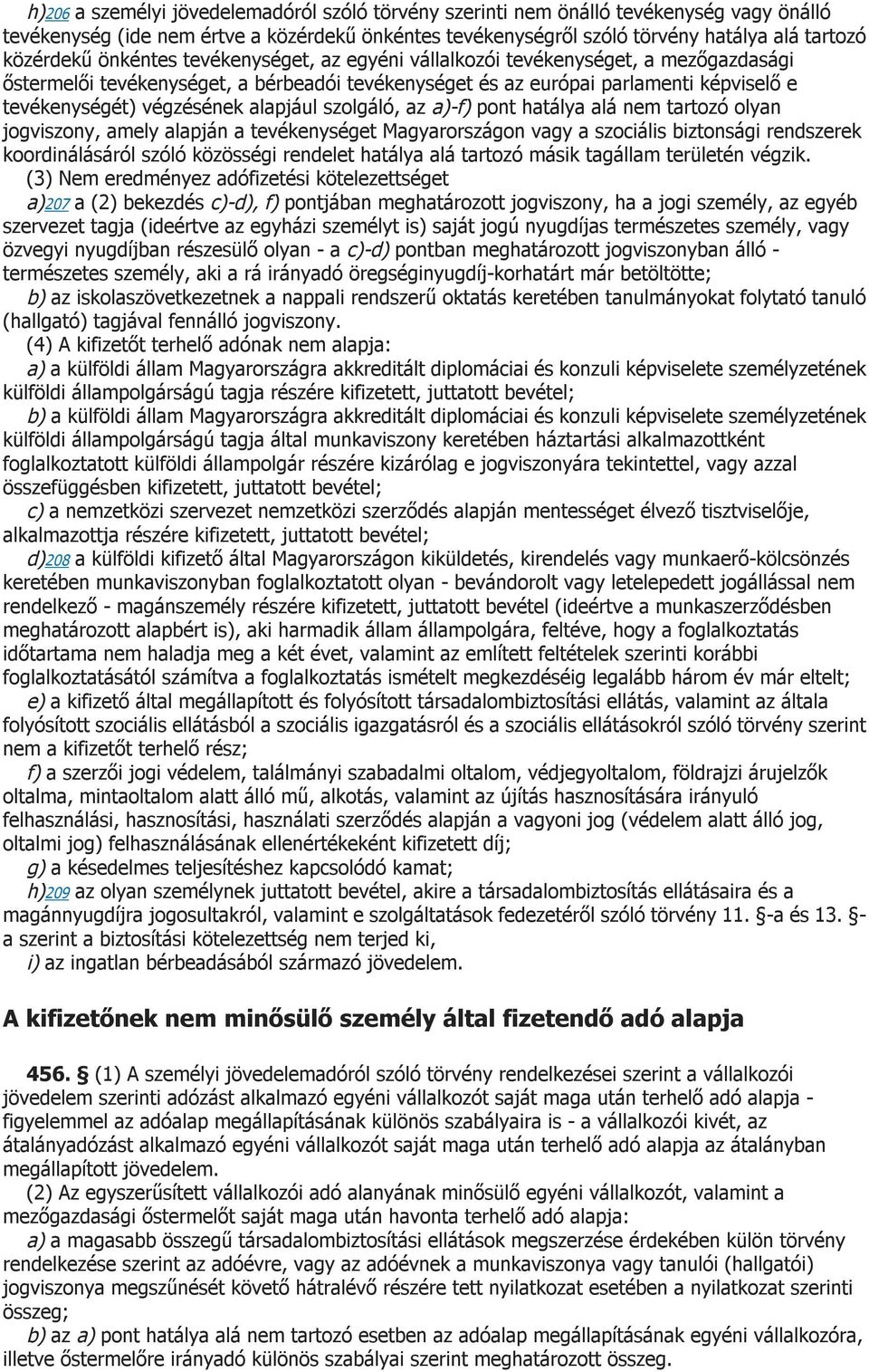 alapjául szolgáló, az a)-f) pont hatálya alá nem tartozó olyan jogviszony, amely alapján a tevékenységet Magyarországon vagy a szociális biztonsági rendszerek koordinálásáról szóló közösségi rendelet