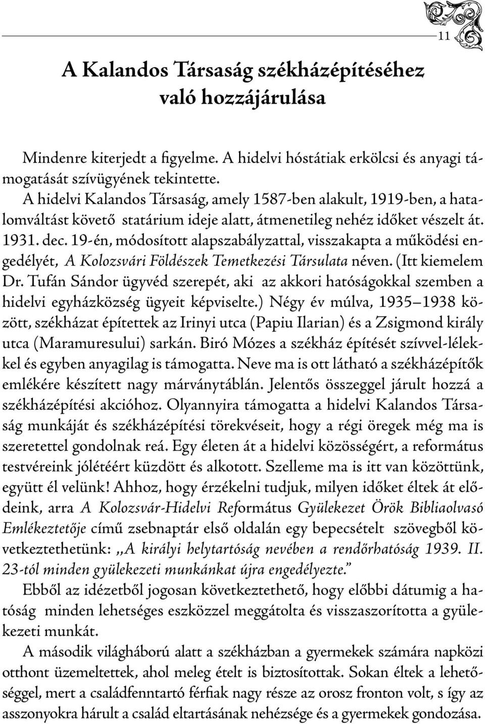 19-én, módosított alapszabályzattal, visszakapta a működési engedélyét, A Kolozsvári Földészek Temetkezési Társulata néven. (Itt kiemelem Dr.