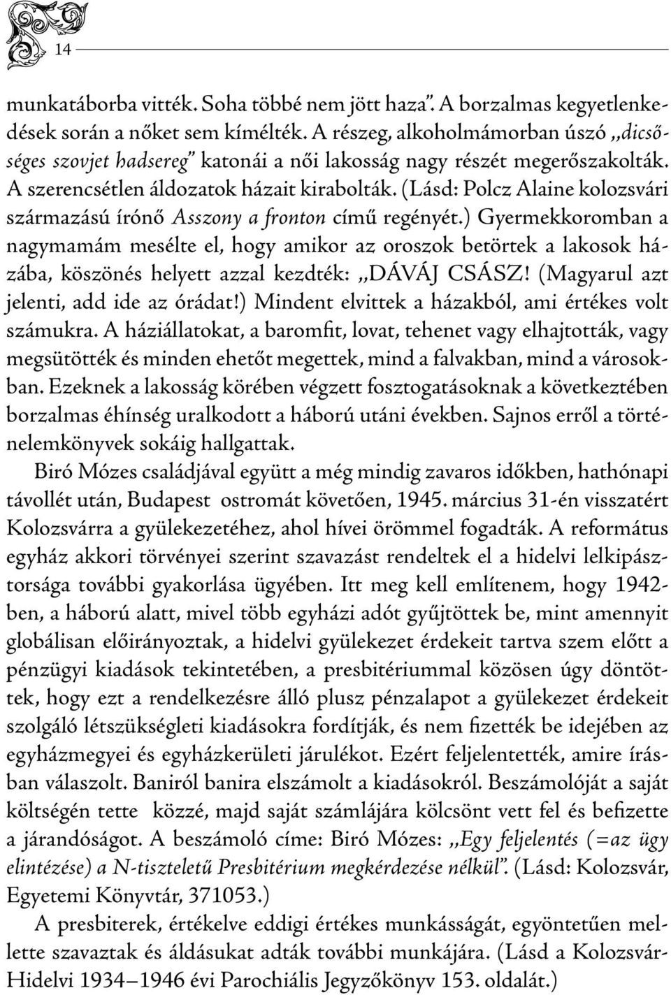 (Lásd: Polcz Alaine kolozsvári származású írónő Asszony a fronton című regényét.