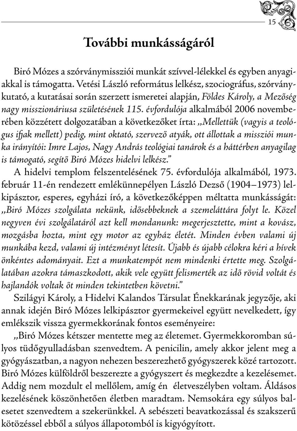 évfordulója alkalmából 2006 novemberében közzétett dolgozatában a következőket írta:,,mellettük (vagyis a teológus ifjak mellett) pedig, mint oktató, szervező atyák, ott állottak a missziói munka