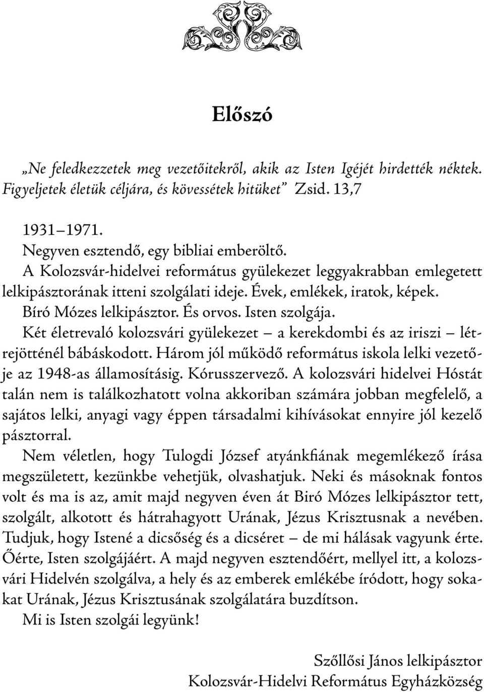 Két életrevaló kolozsvári gyülekezet a kerekdombi és az iriszi létrejötténél bábáskodott. Három jól működő református iskola lelki vezetője az 1948-as államosításig. Kórusszervező.