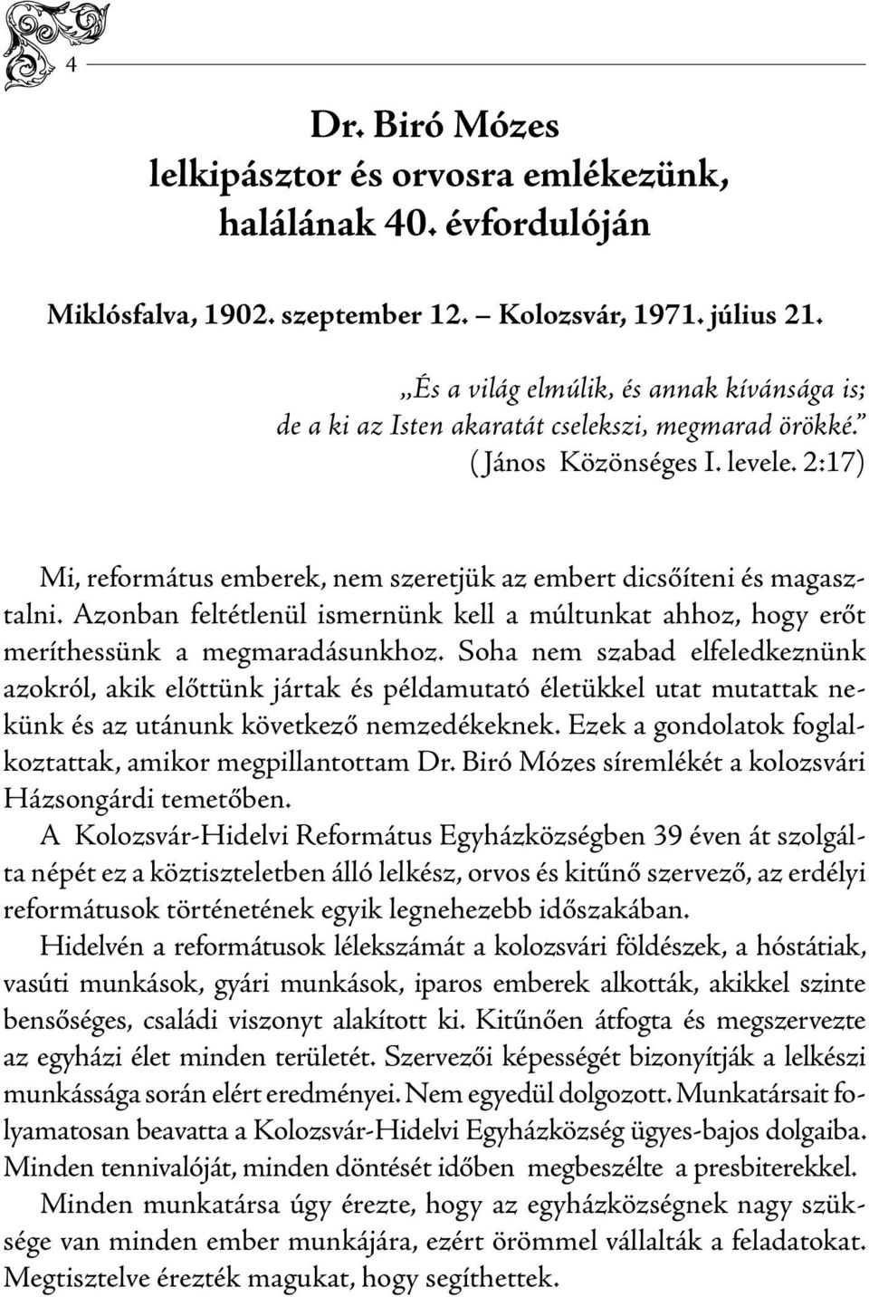 2:17) Mi, református emberek, nem szeretjük az embert dicsőíteni és magasztalni. Azonban feltétlenül ismernünk kell a múltunkat ahhoz, hogy erőt meríthessünk a megmaradásunkhoz.