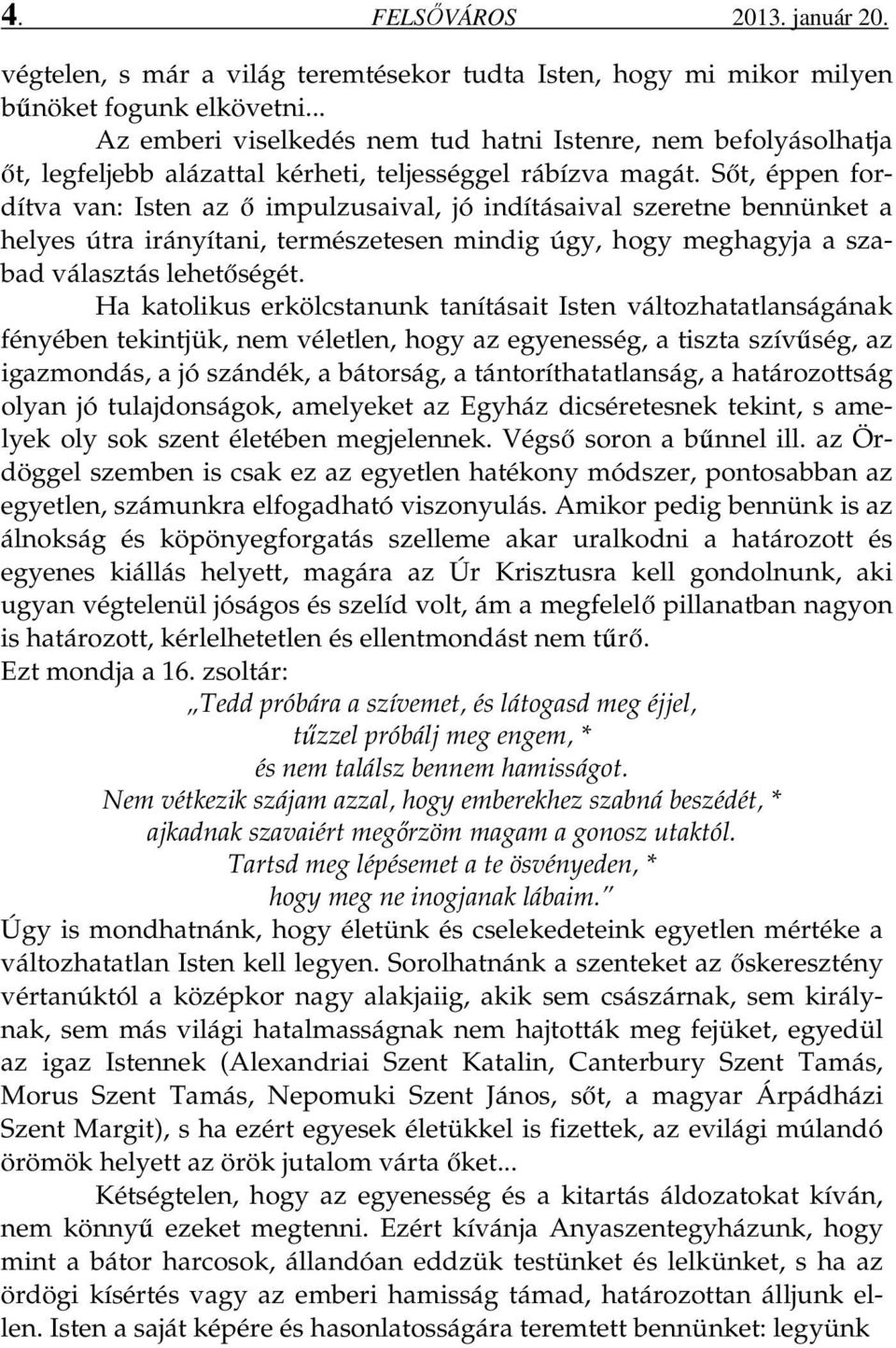 Sőt, éppen fordítva van: Isten az ő impulzusaival, jó indításaival szeretne bennünket a helyes útra irányítani, természetesen mindig úgy, hogy meghagyja a szabad választás lehetőségét.