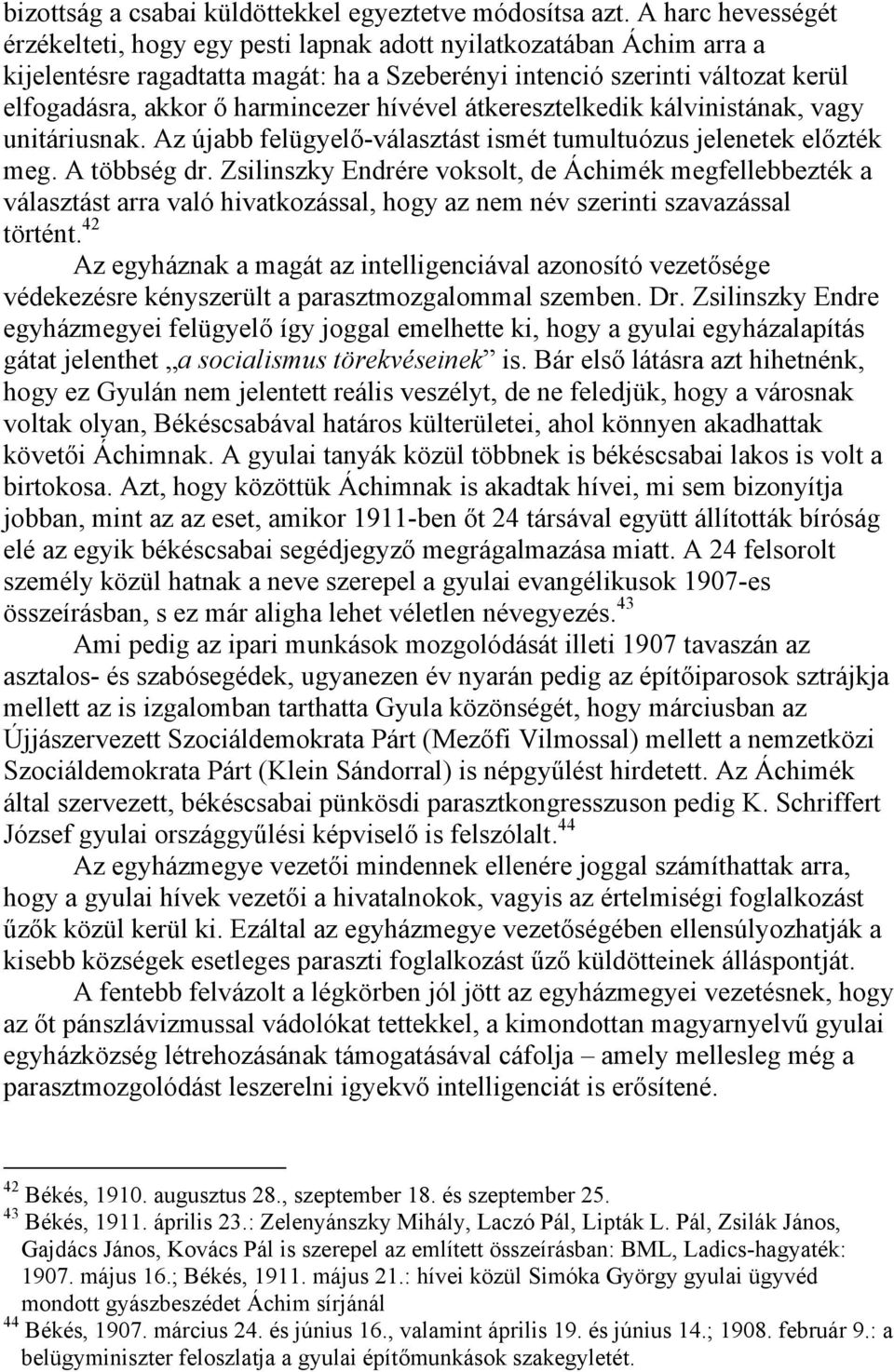 harmincezer hívével átkeresztelkedik kálvinistának, vagy unitáriusnak. Az újabb felügyelő-választást ismét tumultuózus jelenetek előzték meg. A többség dr.