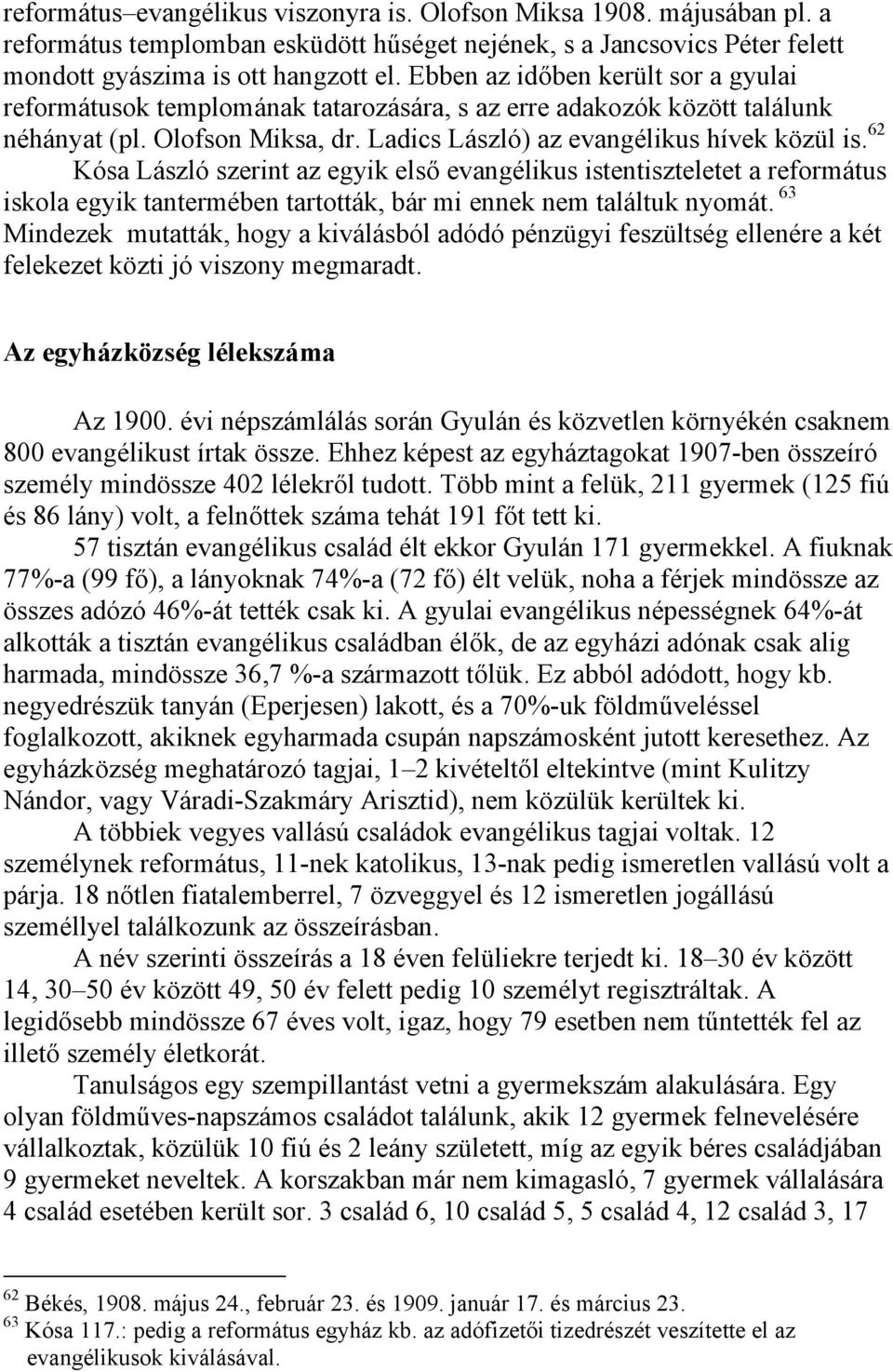 62 Kósa László szerint az egyik első evangélikus istentiszteletet a református iskola egyik tantermében tartották, bár mi ennek nem találtuk nyomát.