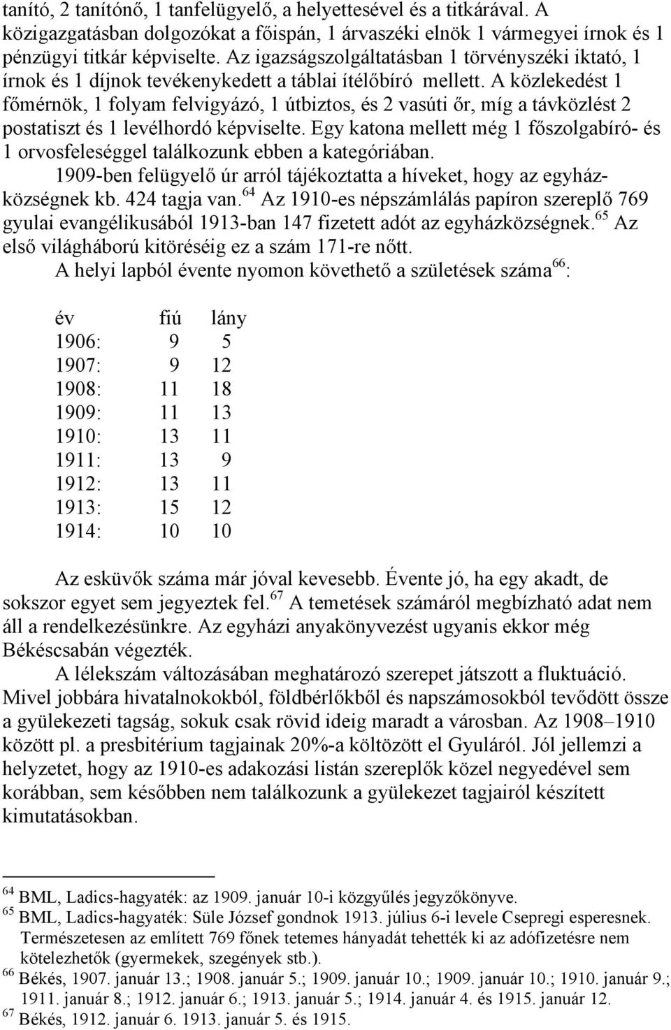 A közlekedést 1 főmérnök, 1 folyam felvigyázó, 1 útbiztos, és 2 vasúti őr, míg a távközlést 2 postatiszt és 1 levélhordó képviselte.