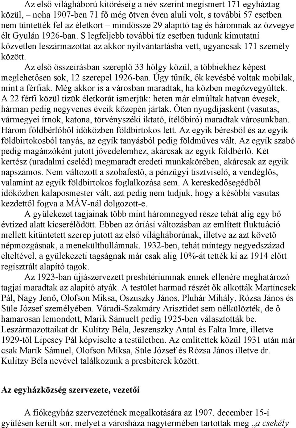 Az első összeírásban szereplő 33 hölgy közül, a többiekhez képest meglehetősen sok, 12 szerepel 1926-ban. Úgy tűnik, ők kevésbé voltak mobilak, mint a férfiak.