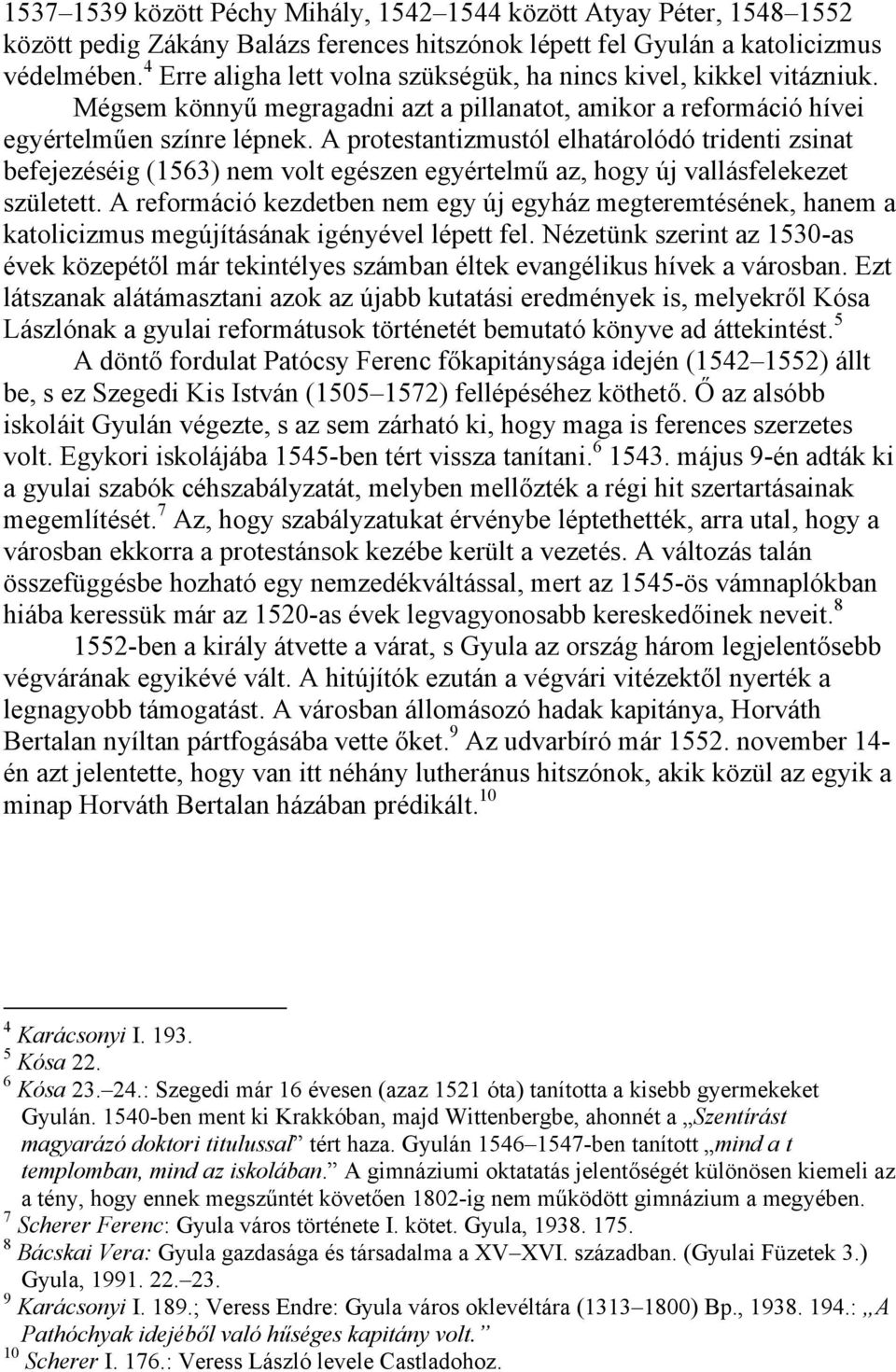 A protestantizmustól elhatárolódó tridenti zsinat befejezéséig (1563) nem volt egészen egyértelmű az, hogy új vallásfelekezet született.