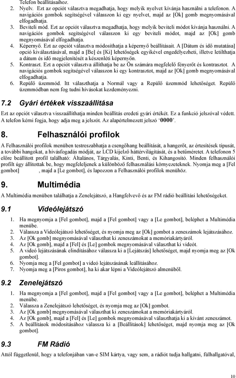 Ezt az opciót választva megadhatja, hogy melyik beviteli módot kívánja használni. A navigációs gombok segítségével válasszon ki egy beviteli módot, majd az [Ok] gomb megnyomásával elfogadhatja. 4.