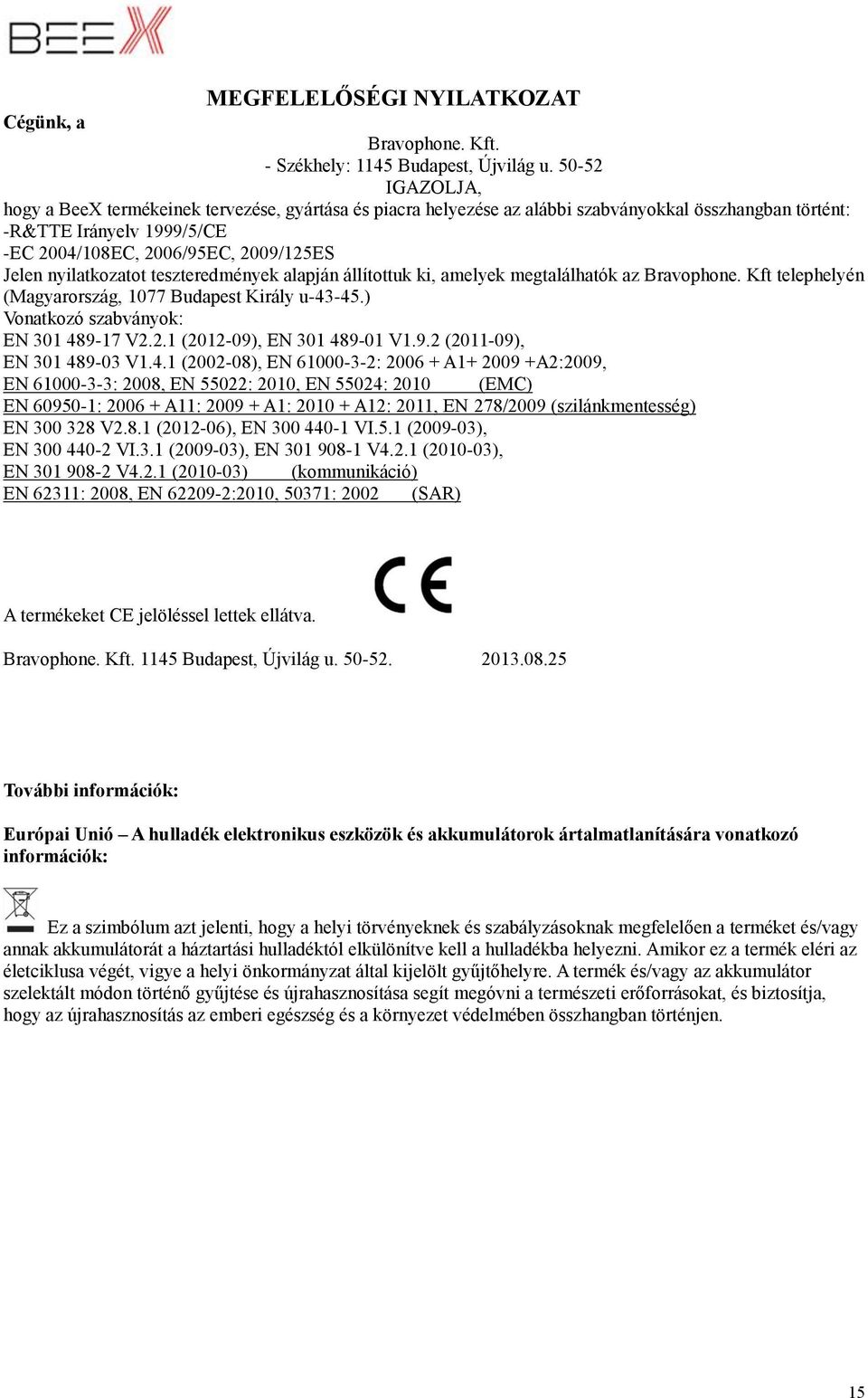 nyilatkozatot teszteredmények alapján állítottuk ki, amelyek megtalálhatók az Bravophone. Kft telephelyén (Magyarország, 1077 Budapest Király u-43-45.) Vonatkozó szabványok: EN 301 489-17 V2.