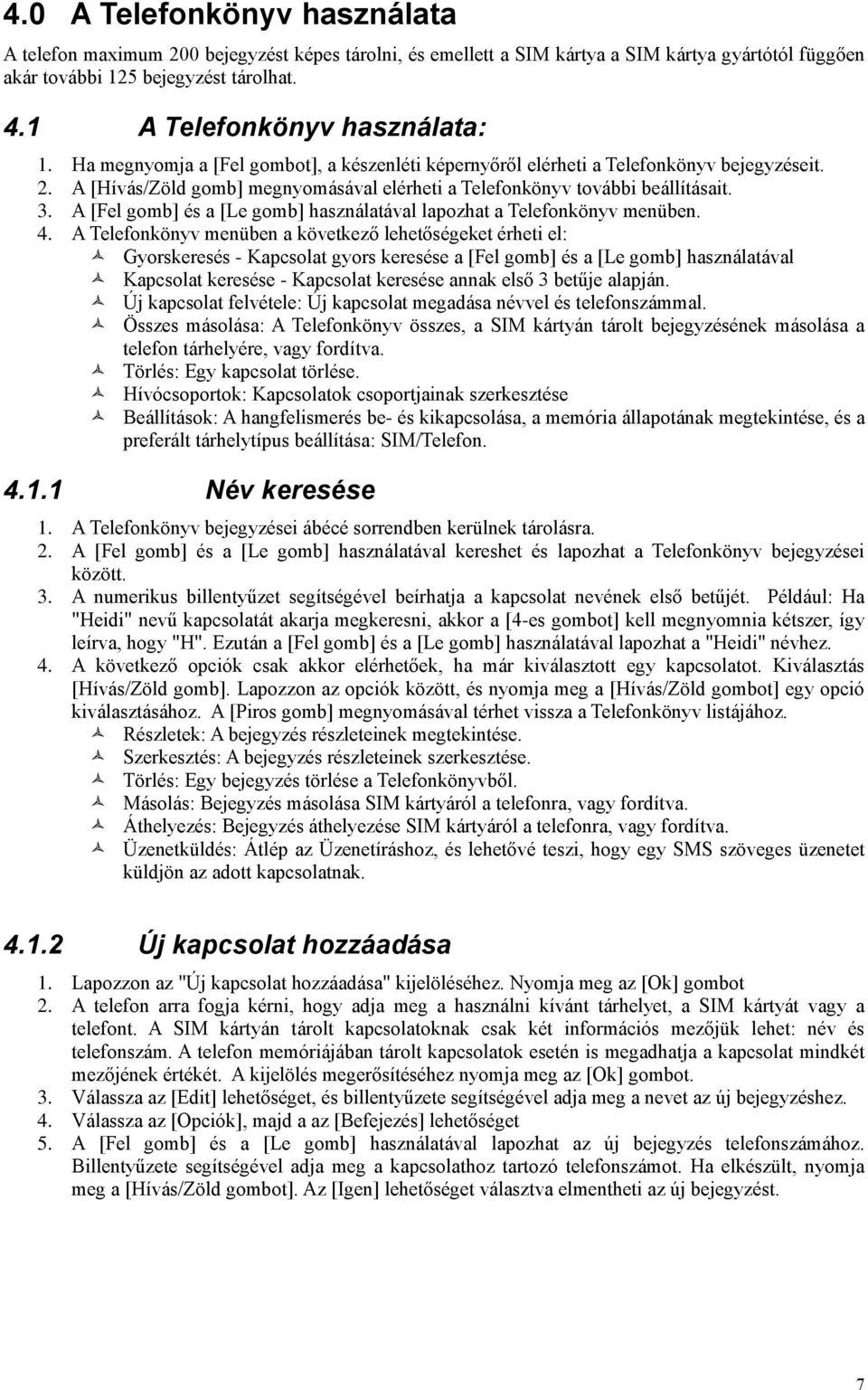 A [Hívás/Zöld gomb] megnyomásával elérheti a Telefonkönyv további beállításait. 3. A [Fel gomb] és a [Le gomb] használatával lapozhat a Telefonkönyv menüben. 4.