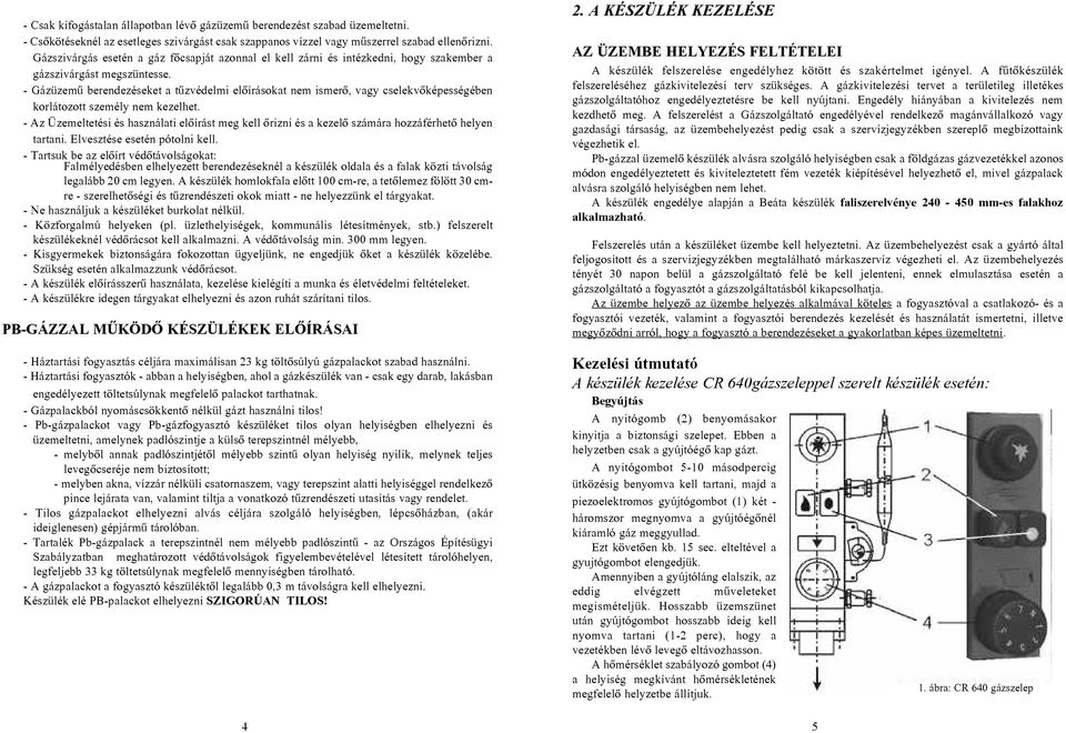- Gázüzemû berendezéseket a tûzvédelmi elõírásokat nem ismerõ, vagy cselekvõképességében korlátozott személy nem kezelhet.