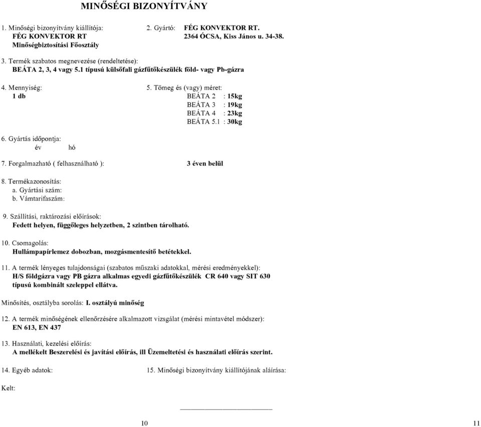 Gyártás idõpontja: év hó 7. Forgalmazható ( felhasználható ): 3 éven belül 8. Termékazonosítás: a. Gyártási szám: b. Vámtarifaszám: 9.
