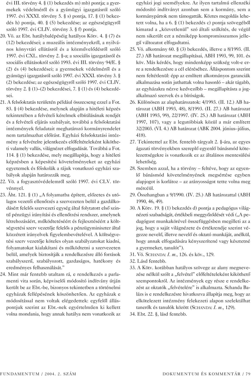 (7) és (12) bekezdései; a muzeális intézményekrôl, a nyilvános könyvtári ellátásról és a közmûvelôdésrôl szóló 1997. évi CXL. törvény 2.