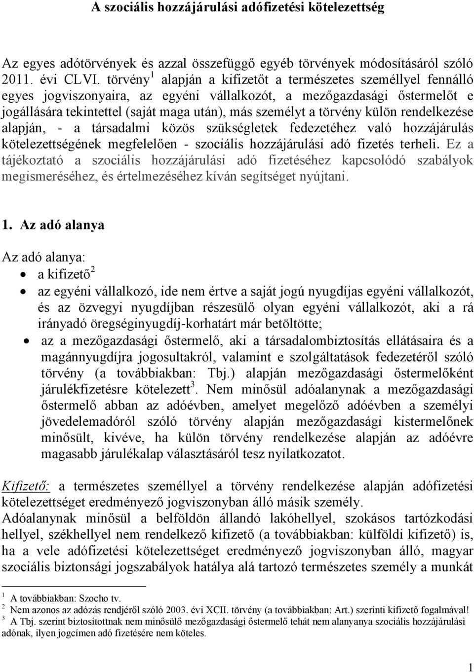 törvény külön rendelkezése alapján, - a társadalmi közös szükségletek fedezetéhez való hozzájárulás kötelezettségének megfelelően - szociális hozzájárulási adó fizetés terheli.