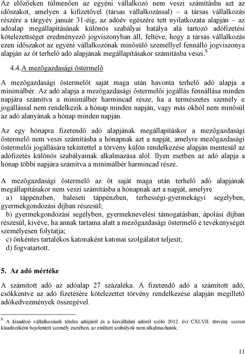 időszakot az egyéni vállalkozónak minősülő személlyel fennálló jogviszonya alapján az őt terhelő adó alapjának megállapításakor számításba veszi. 8 4.